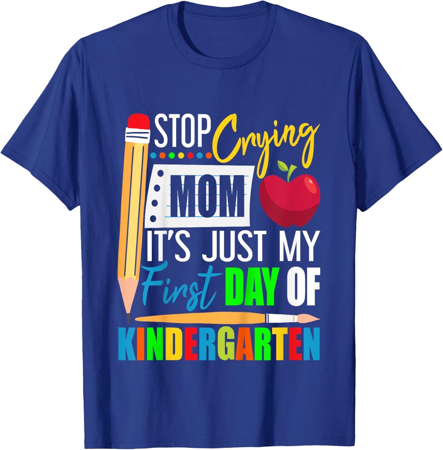 Stop Crying Mom It's Just My First Day Of Kindergarten T-Shirt - T-Shirt | Royal