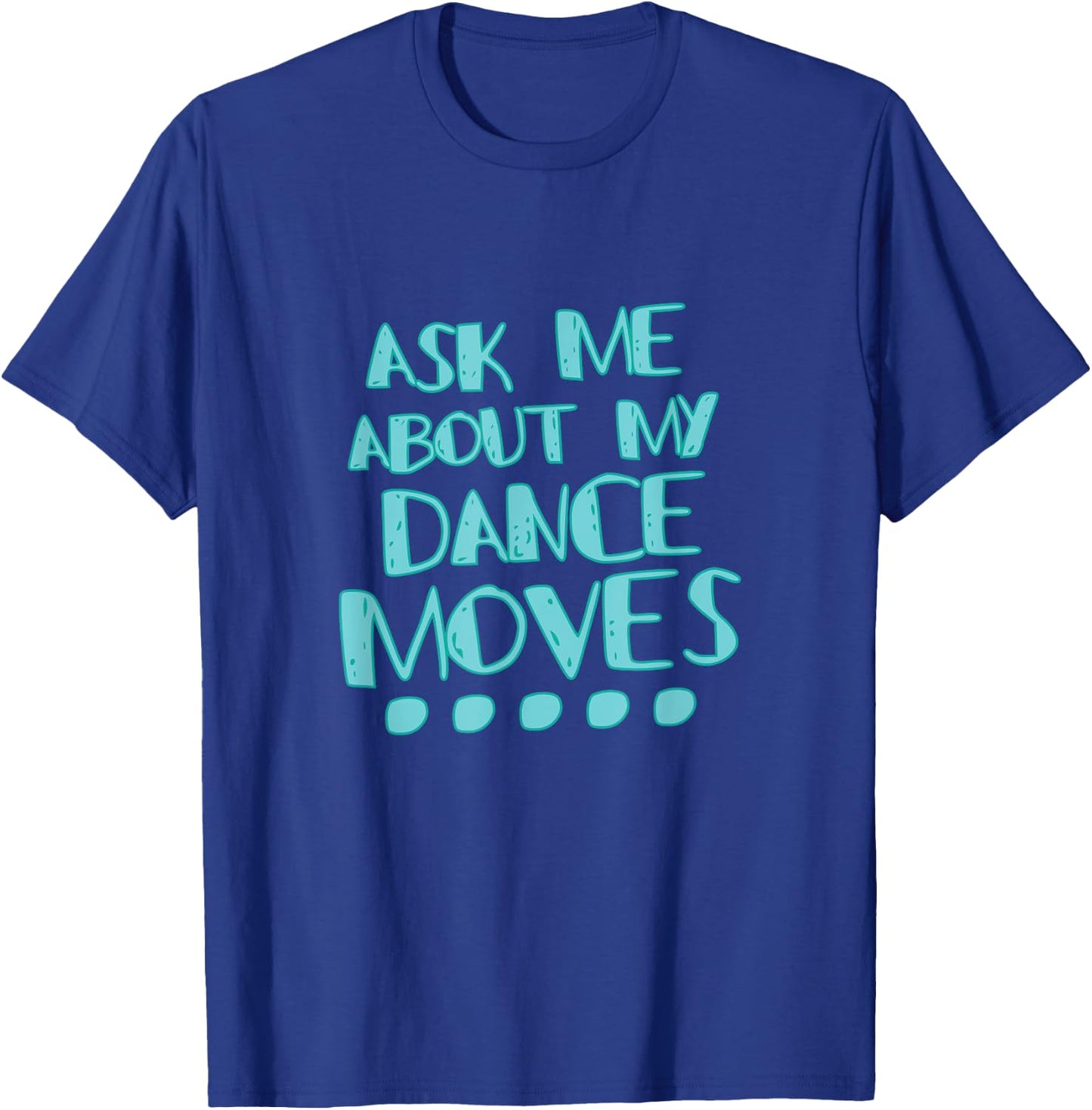 Ask Me About My Dance Moves Shirt Funny Dance T-Shirt - T-Shirt | Royal