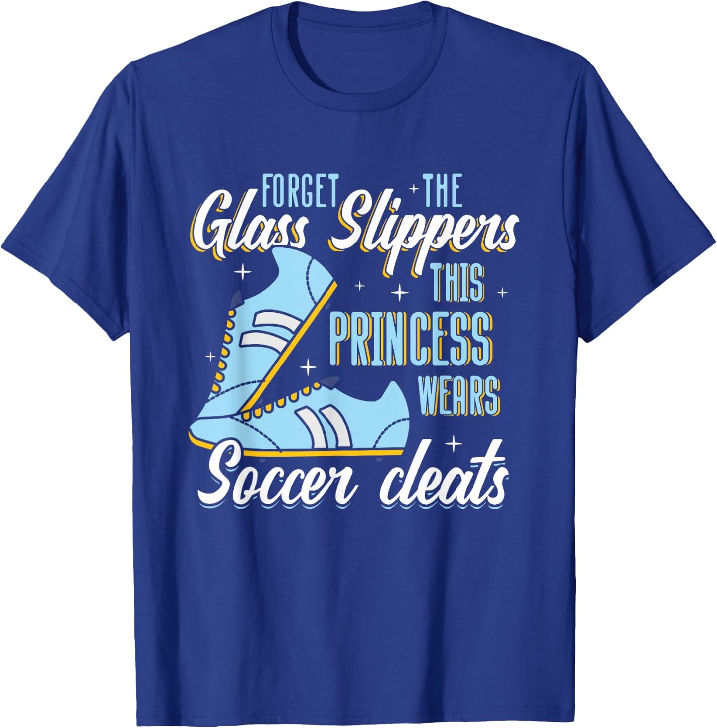 Forget Glass Slippers This Princess Wears Soccer Cleats T-Shirt - T-Shirt | Royal