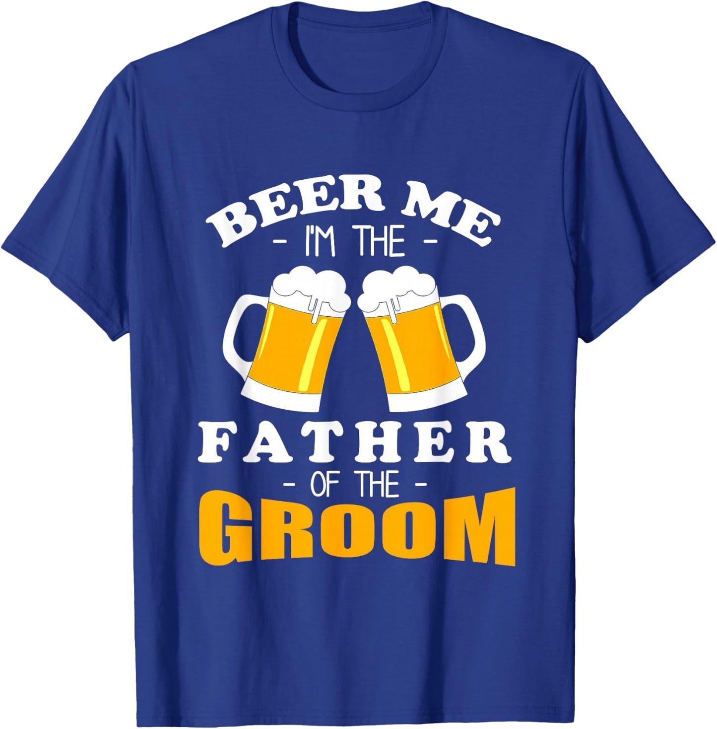 Beer Me I'm the Father of the Groom T-Shirt - T-Shirt | Royal