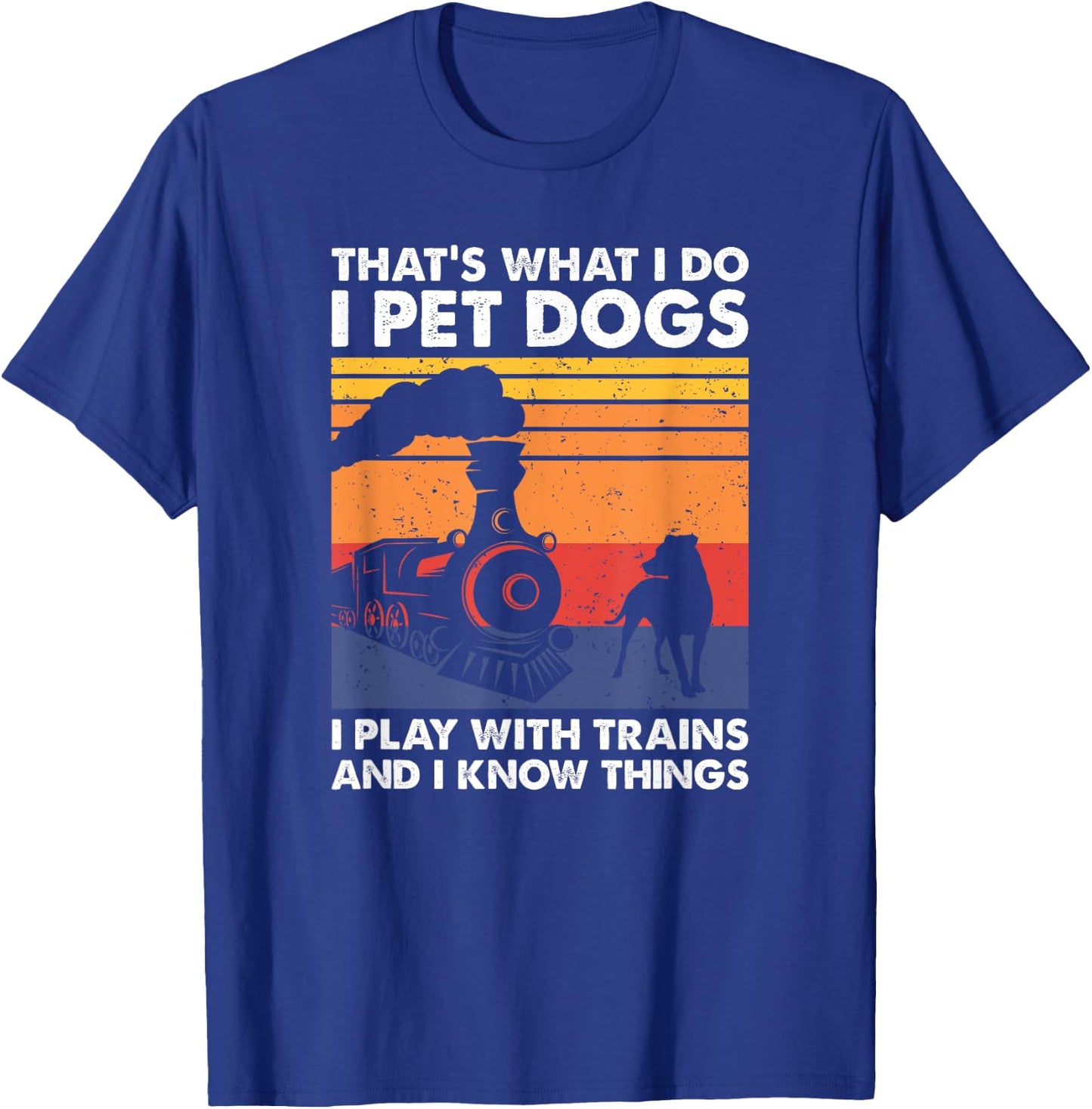 That's What I Do I Pet Dogs I Play With Trains, Model Train T-Shirt - T-Shirt | Royal