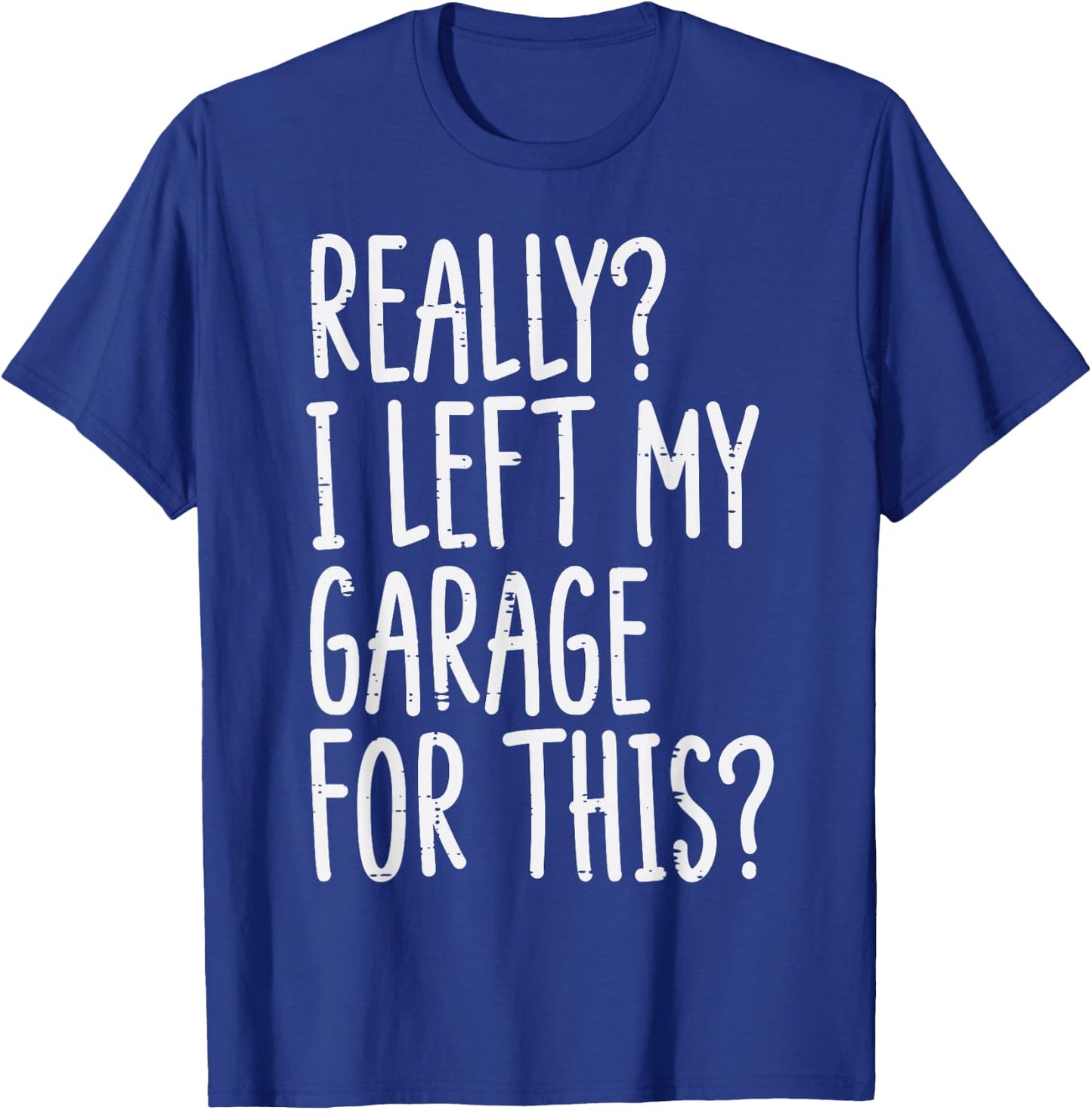 Really I Left My Garage For This Funny Car Auto Mechanic Men T-Shirt - T-Shirt | Royal