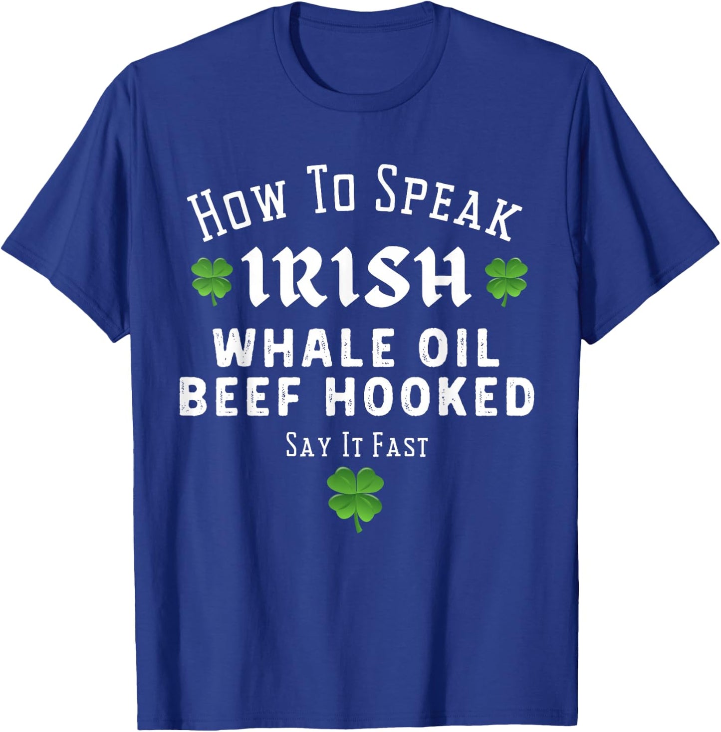 St Patricks Day How to Speak Irish Whale Oil Beef Hooked T-Shirt - T-Shirt | Royal