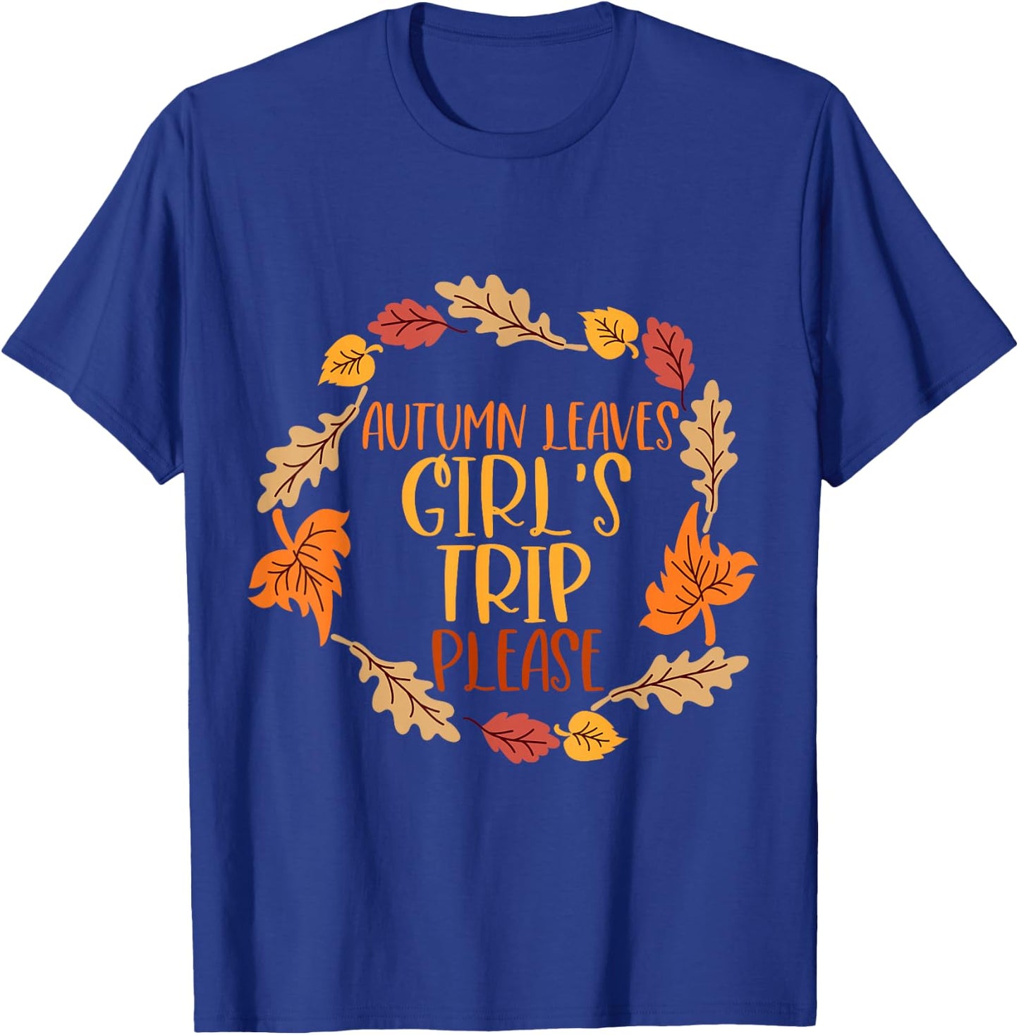Autumn Leaves And Girl's Trip Please, Fall Girl Squad Trip T-Shirt - T-Shirt | Royal