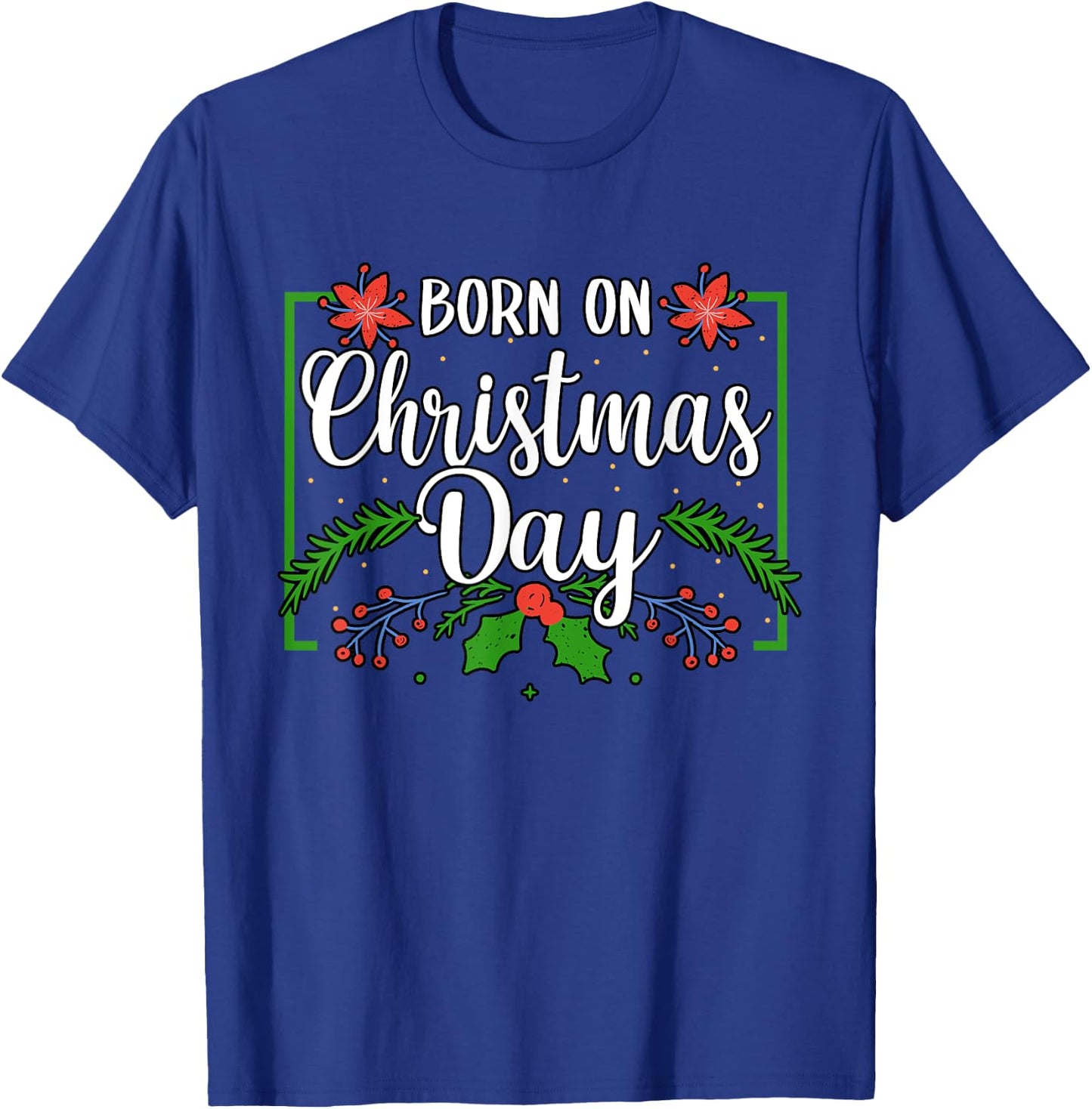 Birthday Born On Christmas Day December 25'th Celebration T-Shirt - T-Shirt | Royal