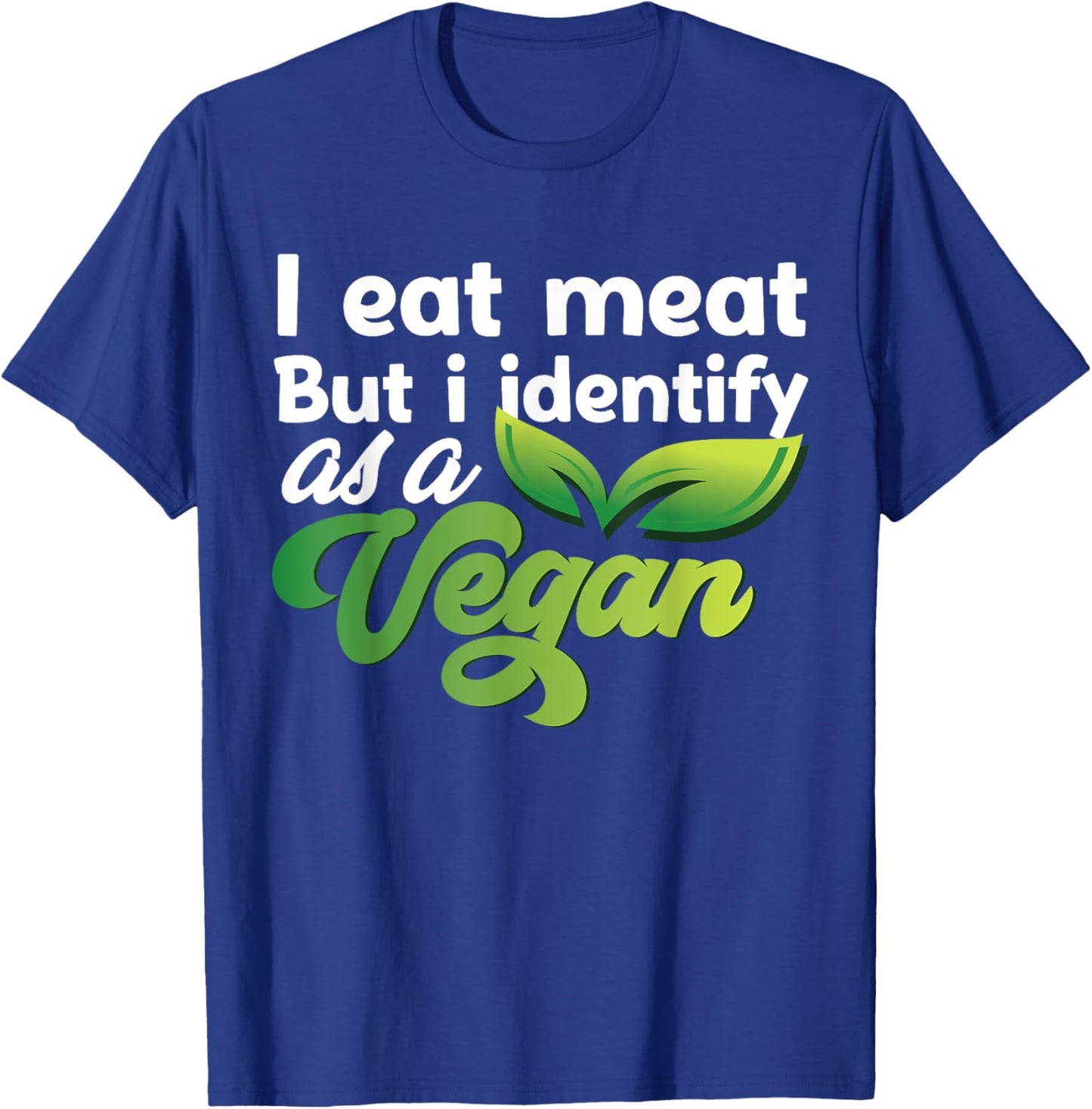 I Eat Meat But I Identify As A Vegan Funny Vegetarian T-Shirt - T-Shirt | Royal