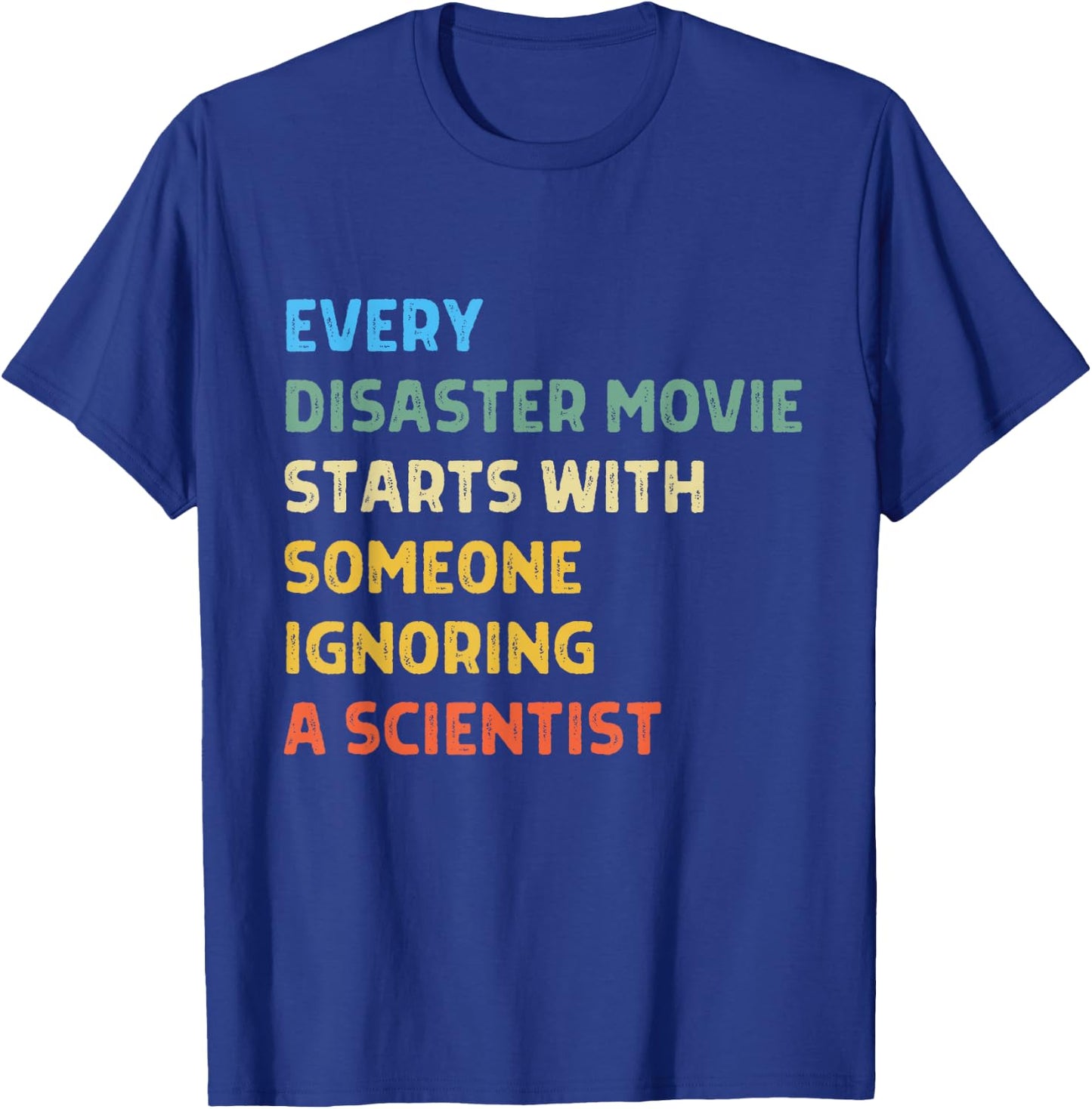 Every Disaster Movie Starts With Someone Ignoring Scientist T-Shirt - T-Shirt | Royal
