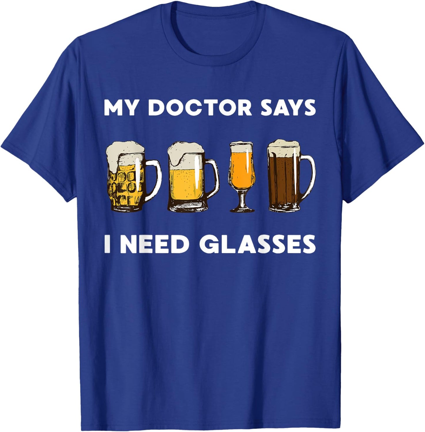 My Doctor Says I Need Glasses Beer T-Shirt - T-Shirt | Royal
