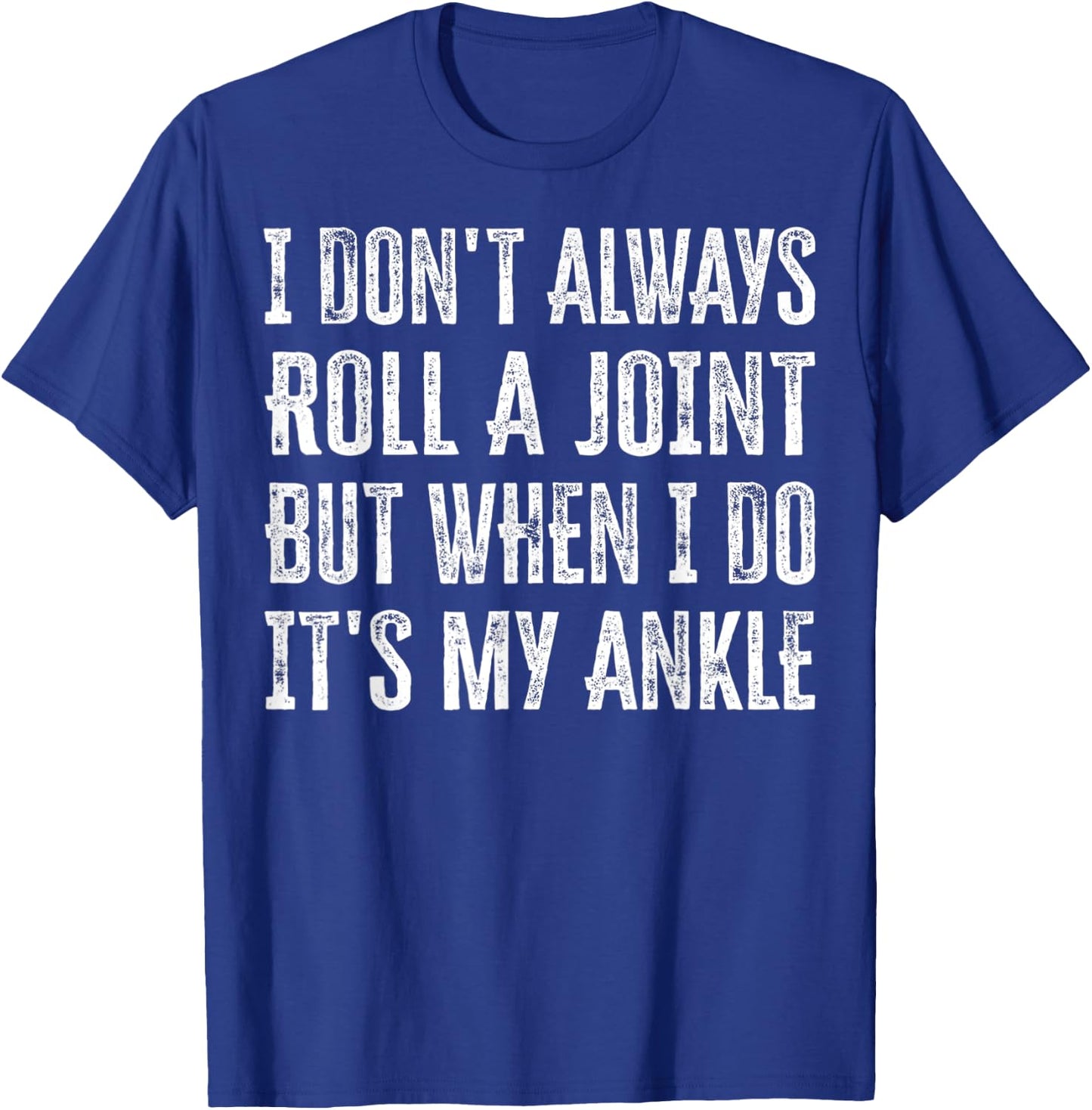 I Don't Always Roll A Joint But When I Do , It's My Ankle T-Shirt - T-Shirt | Royal