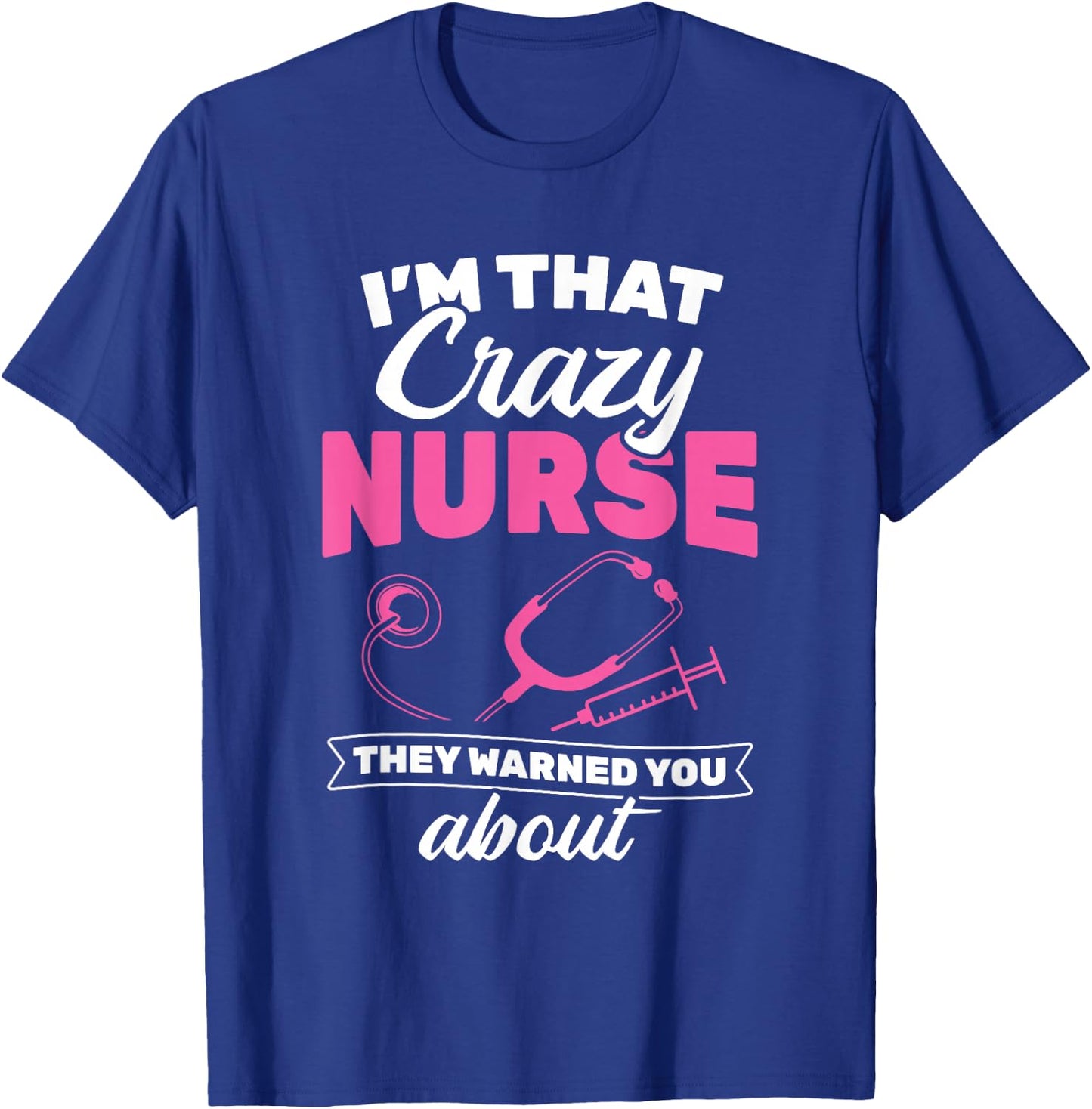 I'm That Crazy Nurse They Warned About RN Nurse T-Shirt - T-Shirt | Royal