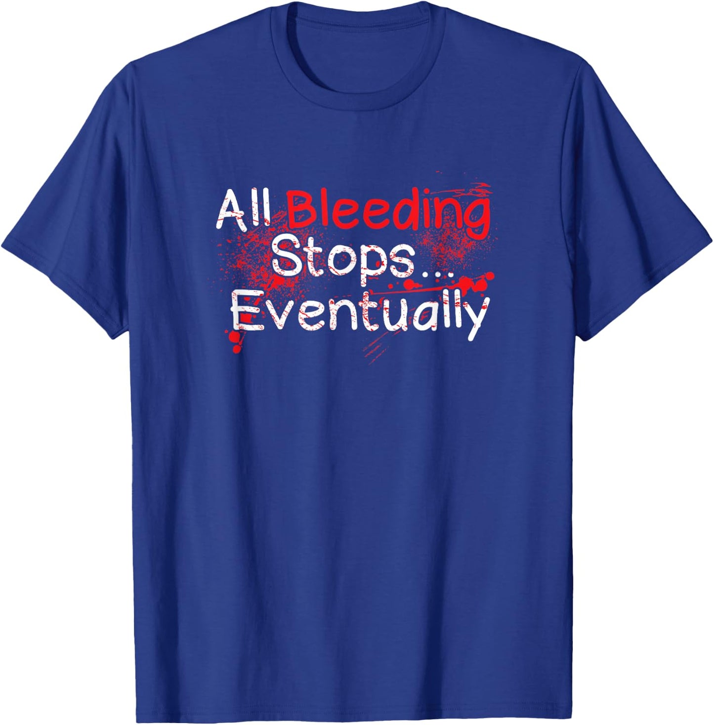 Funny Survival Quote - Bleeding Stops Eventually T-Shirt - T-Shirt | Royal