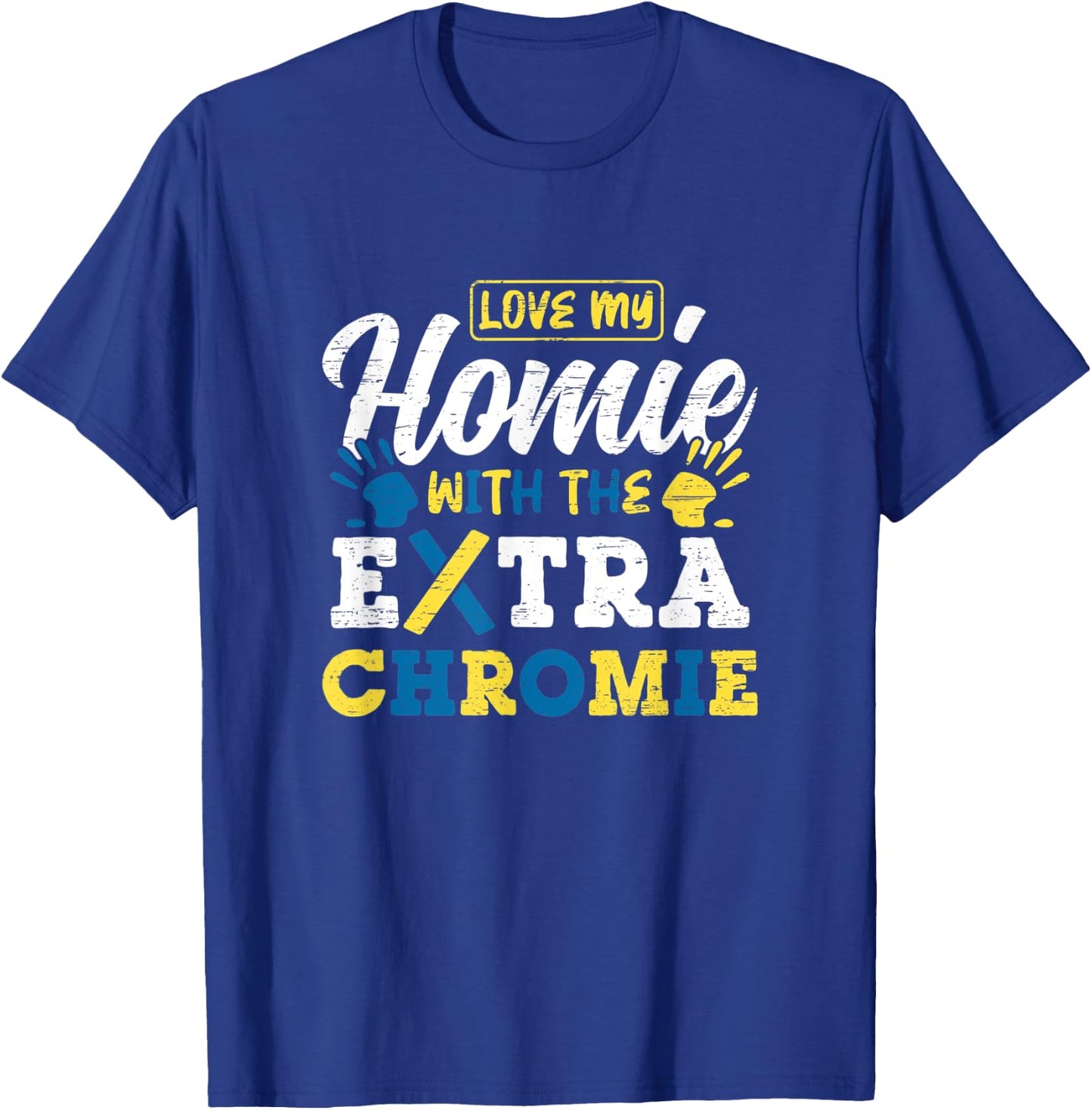 Love My Homie With The Extra Chromie T-Shirt - T-Shirt | Royal