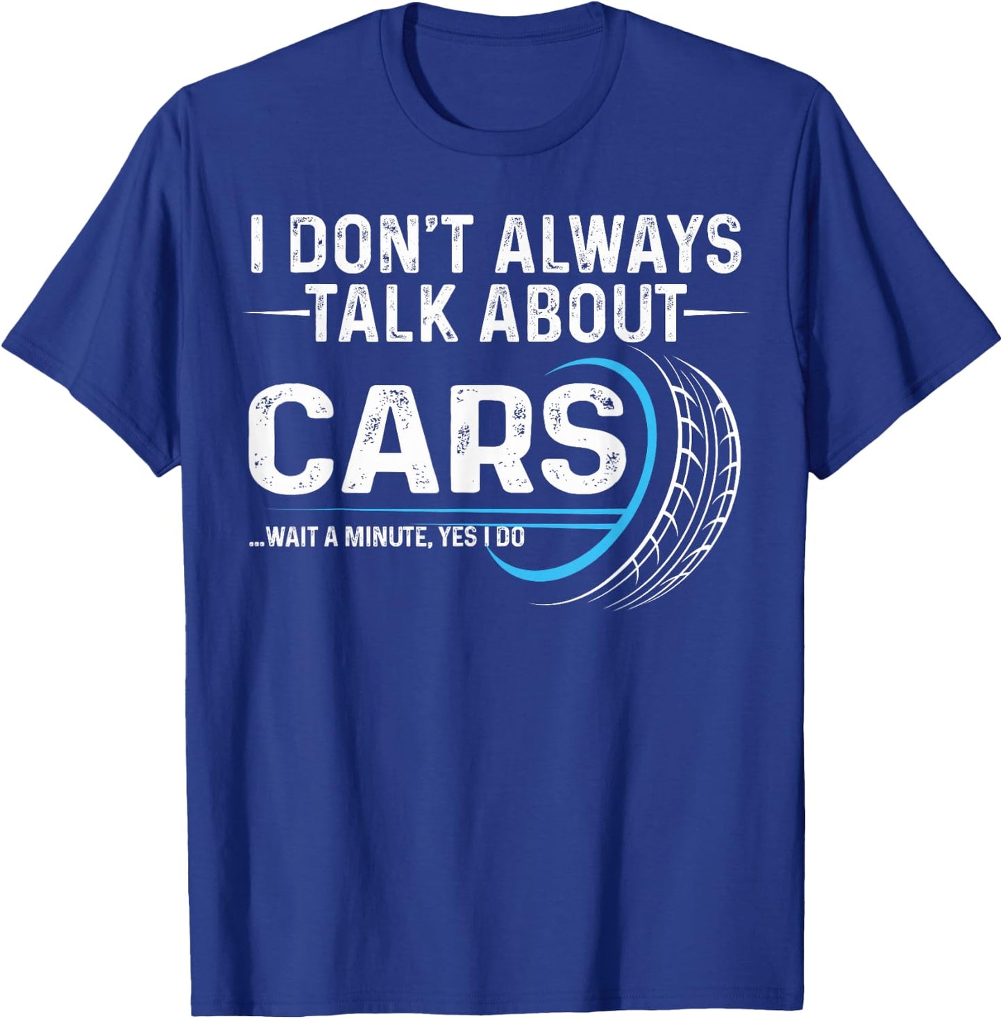 I Don't Always Talk About Cars Muscle Car Auto Mechanic T-Shirt - T-Shirt | Royal