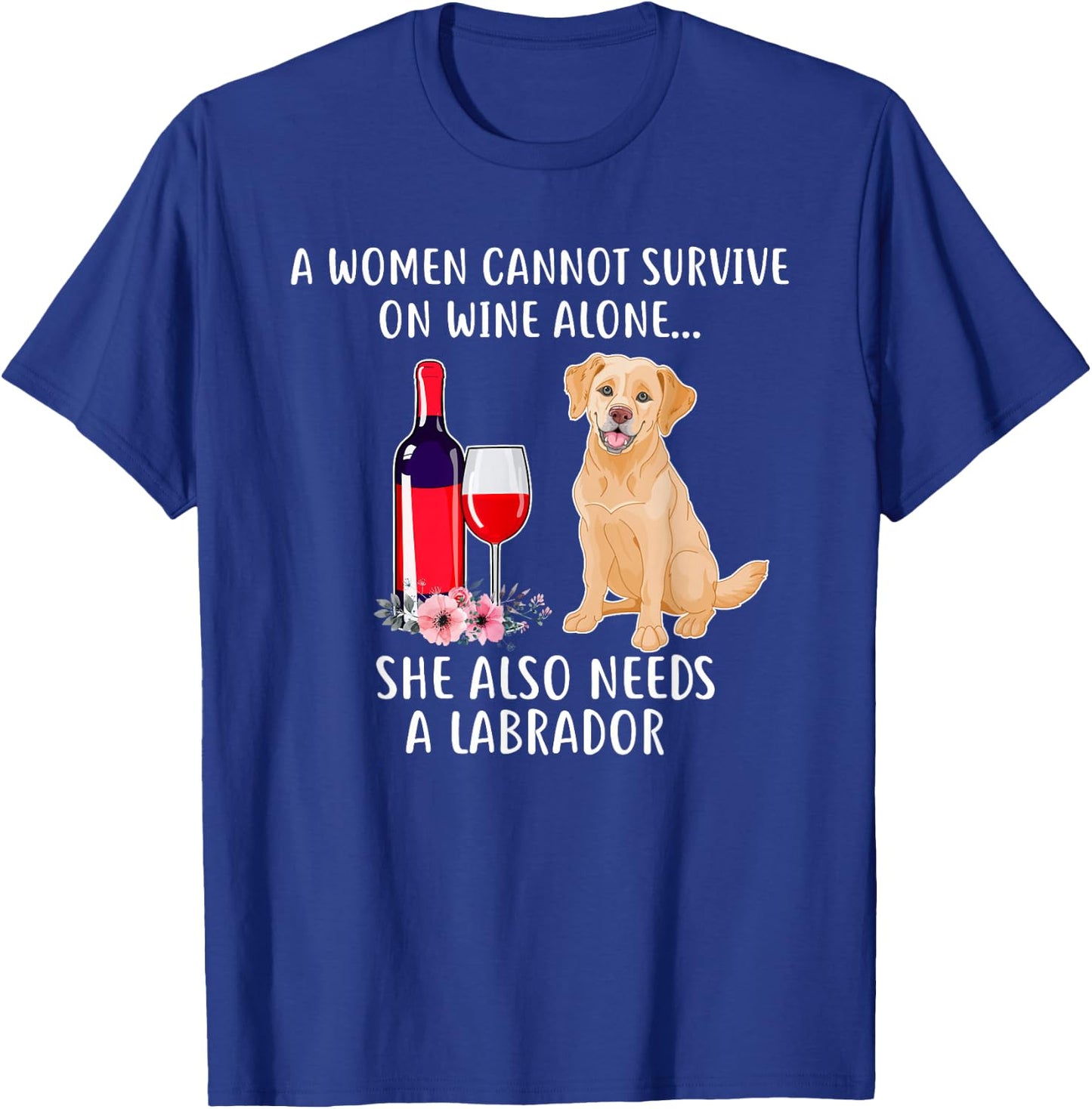 Cant Survive On Wine Alone She Needs Labrador T-Shirt - T-Shirt | Royal