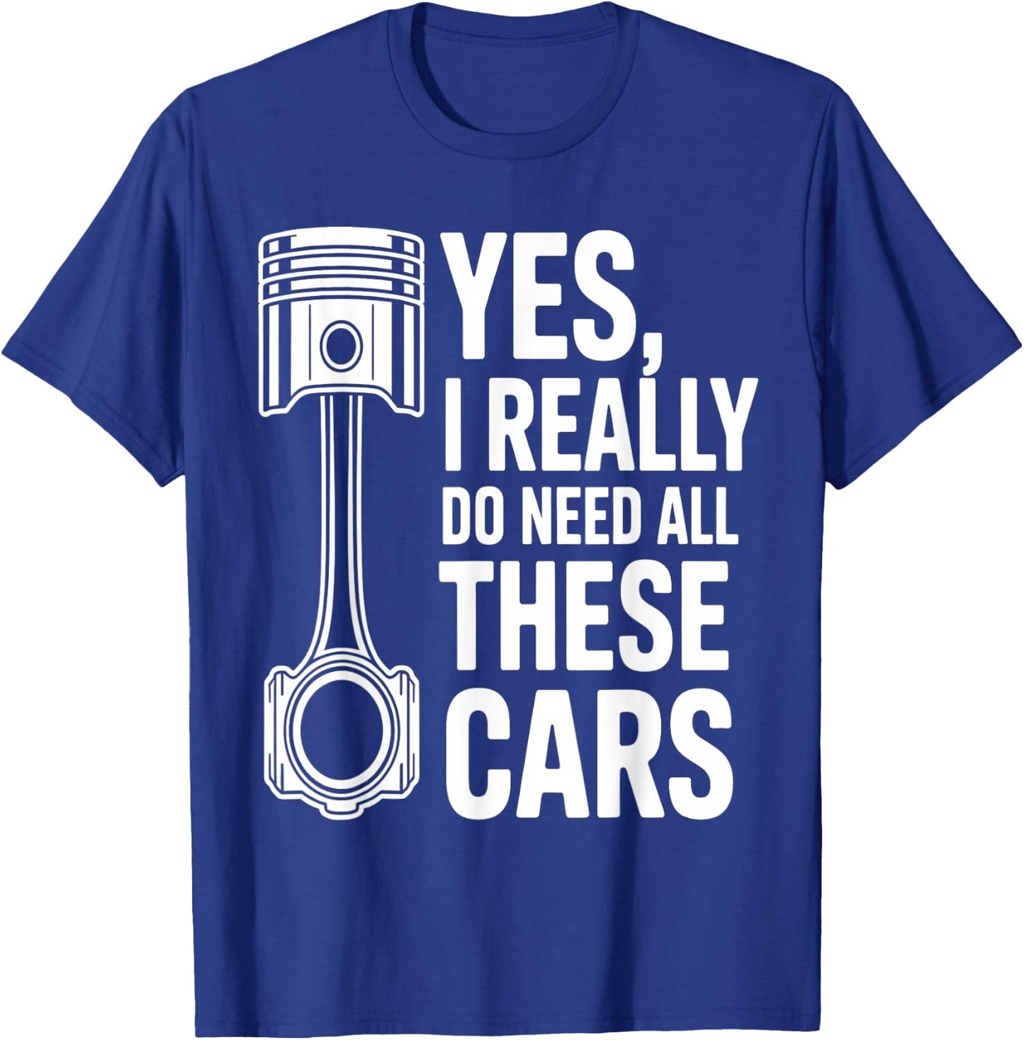 Yes I Really Do Need All These Cars Funny Car Mechanic T-Shirt - T-Shirt | Royal