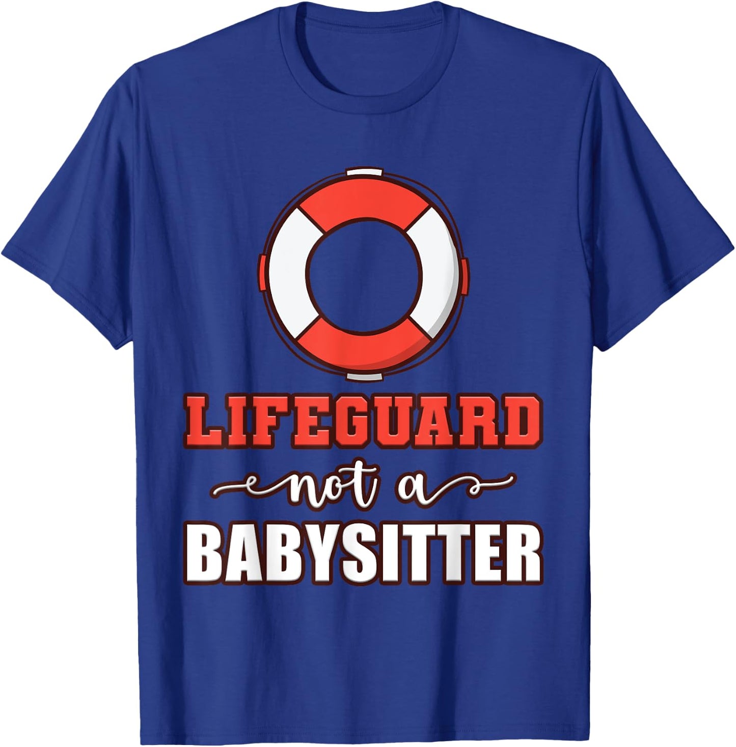 Life Guard Not A Babysitter Seashore Marine Police Duty T-Shirt - T-Shirt | Royal