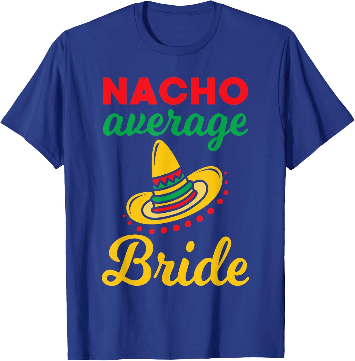 Nacho Average Bride Funny Mexican Bachelorette Wedding Gift T-Shirt - T-Shirt | Royal