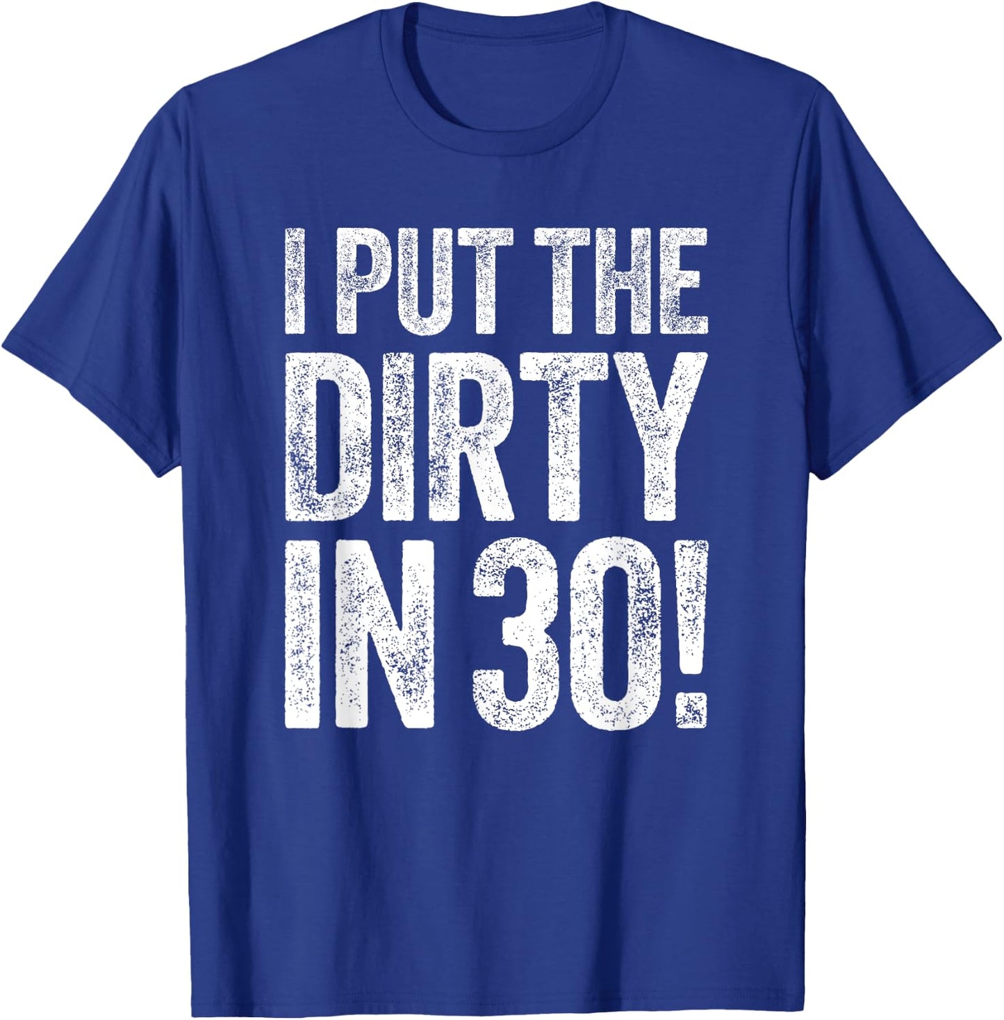 I Put The Dirty In Thirty Shirt Men Women 30th Birthday T-Shirt - T-Shirt | Royal