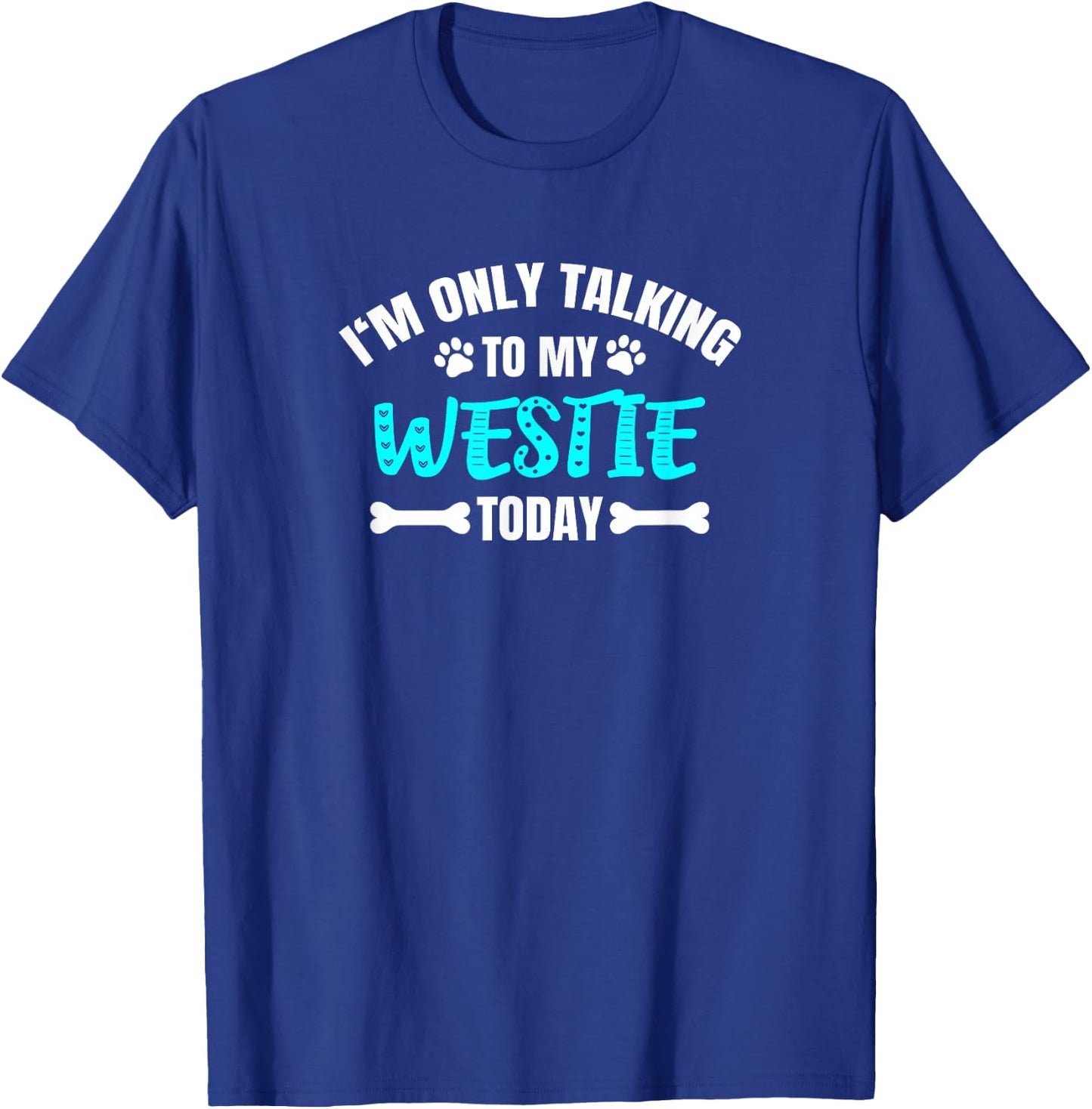 Westies Westy I'm Only Talking To My Westie Today T-Shirt - T-Shirt | Royal