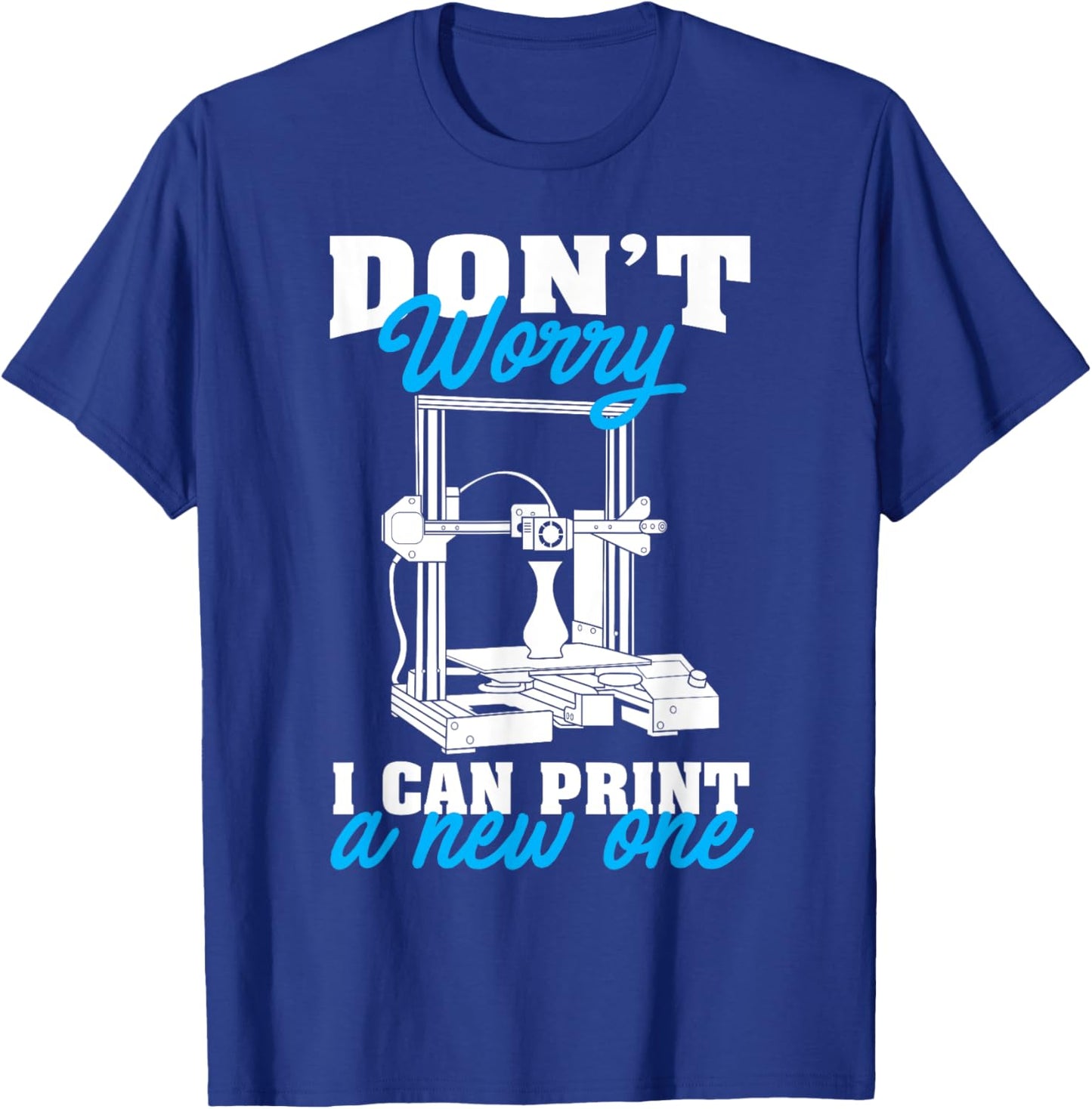 Don't Worry I Can Print A New One Funny 3D Printing Gift Men T-Shirt - T-Shirt | Royal