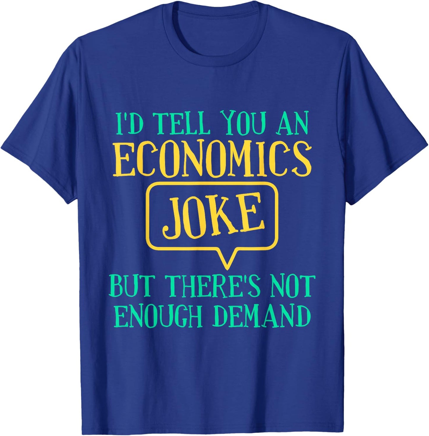I'd Tell You An Economics Joke Funny Economist Economics T-Shirt - T-Shirt | Royal