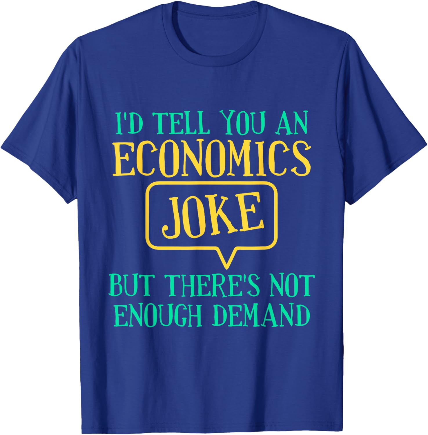 I'd Tell You An Economics Joke Funny Economist Economics T-Shirt - T-Shirt | Royal