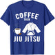 BJJ MMA Coffee Then Jiu Jitsu T-Shirt - T-Shirt | Royal