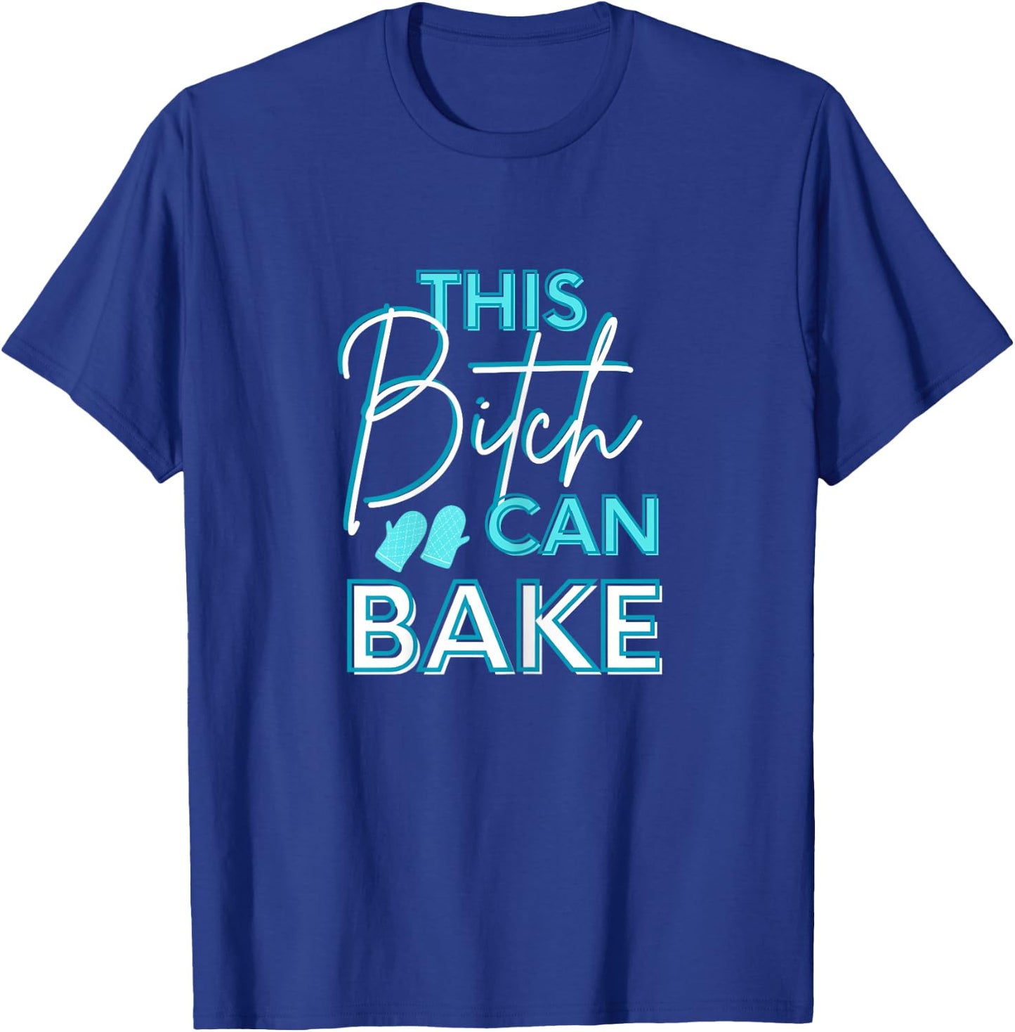 Funny Adult Humor This Bitch Can Bake Baker T-Shirt - T-Shirt | Royal