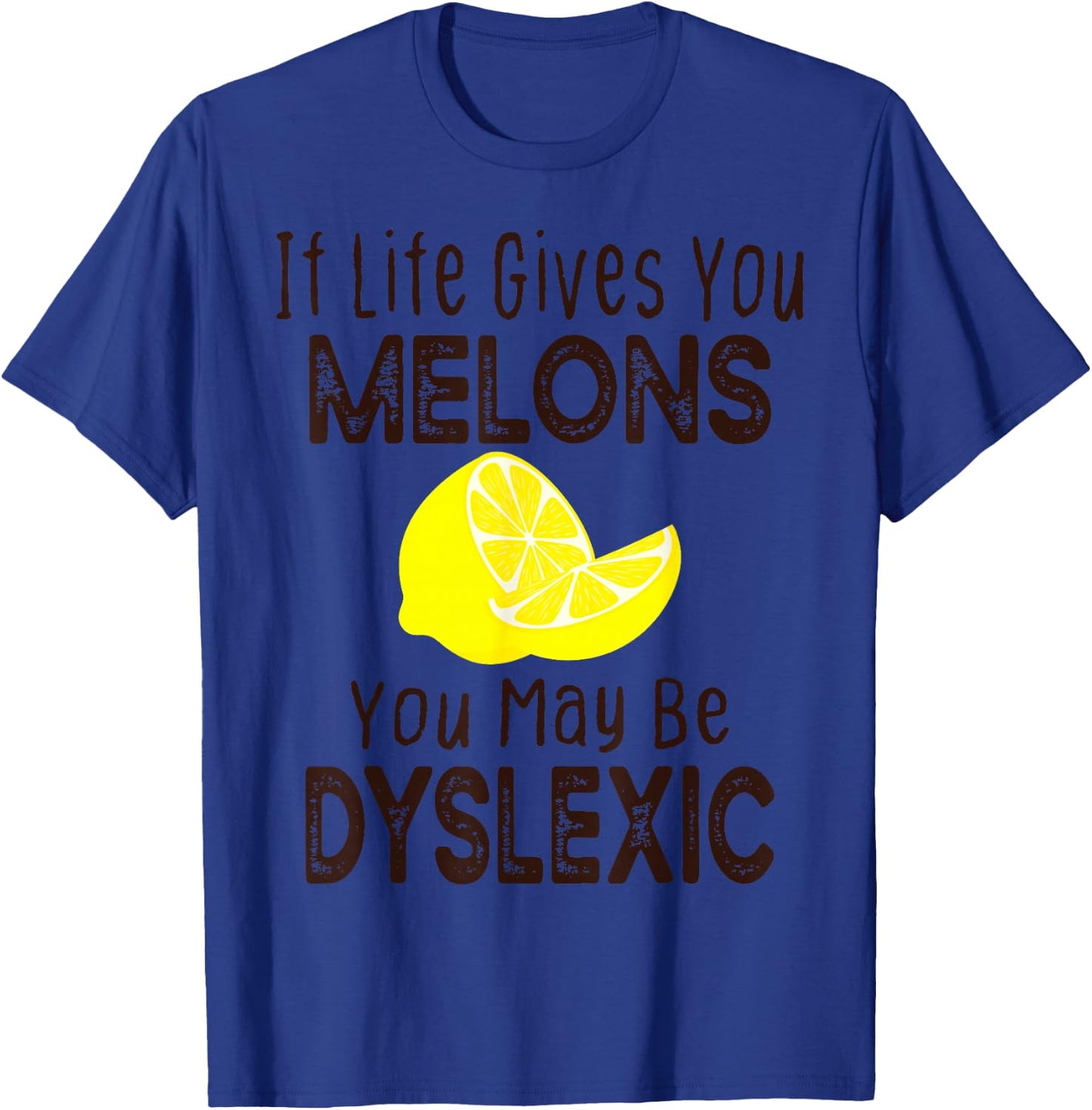 If Life Gives You Melons You May Be Dyslexic Funny T-Shirt - T-Shirt | Royal