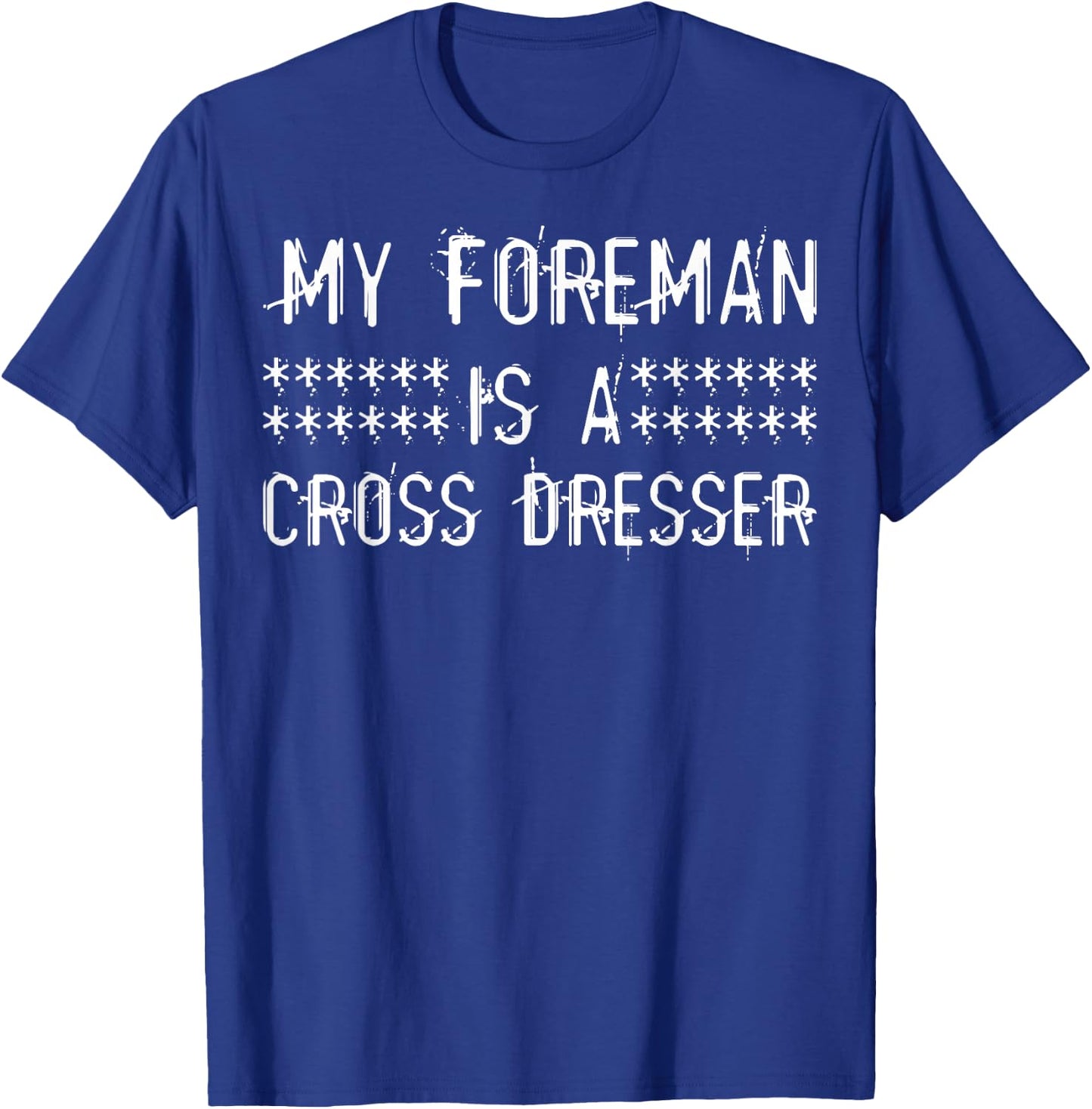 My Foreman Is A Cross Dresser T-Shirt - T-Shirt | Royal
