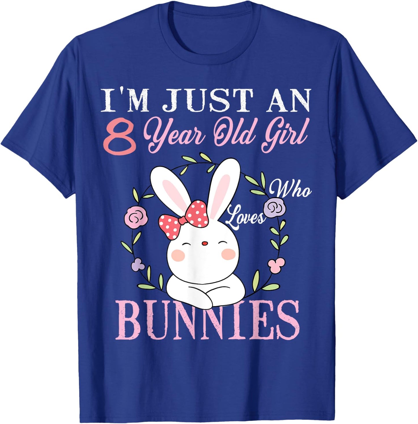 I'm Just An 8 Year Old Girl Who Loves Bunnies Birthday Gift T-Shirt - T-Shirt | Royal