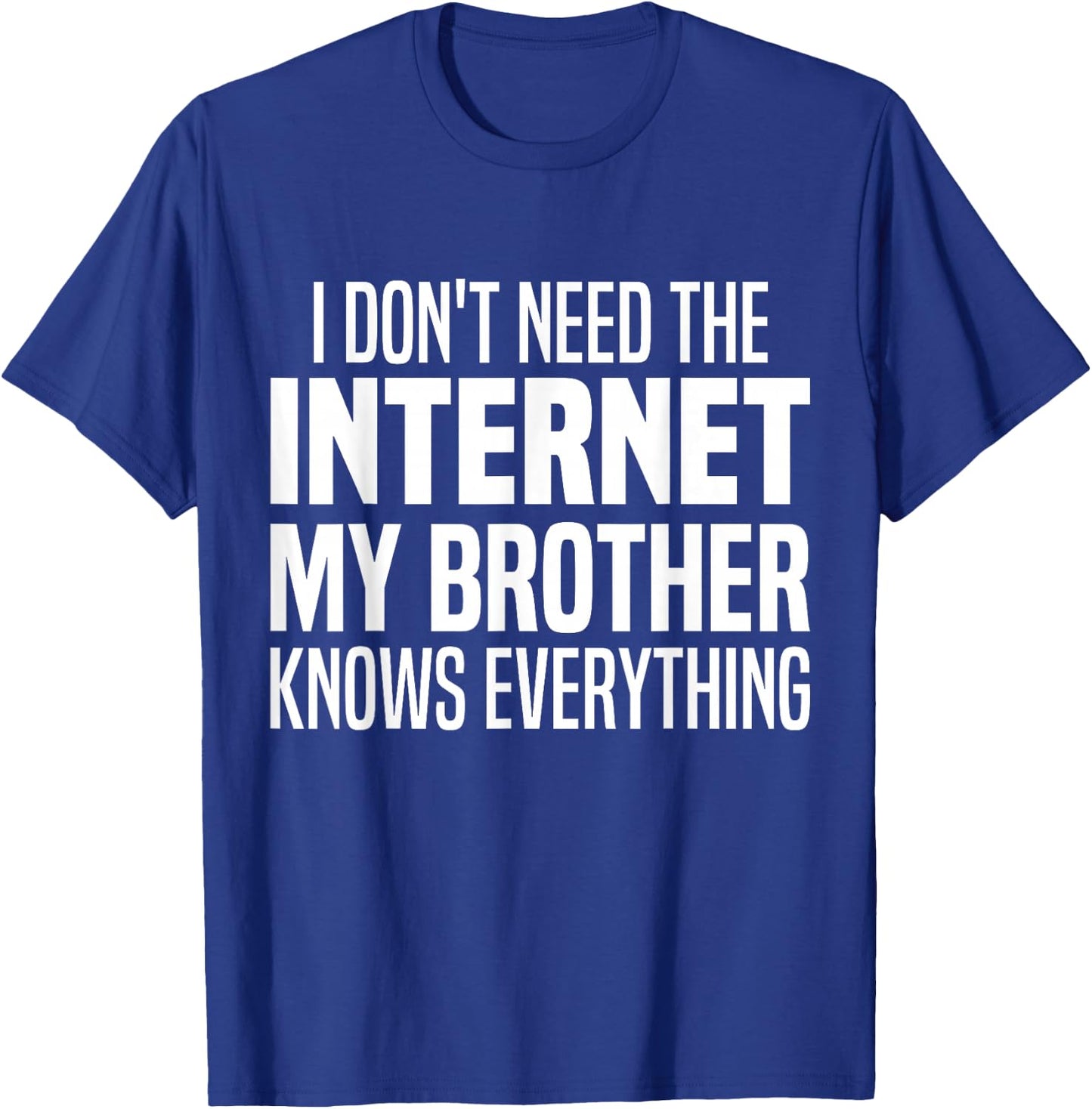 I Don't Need The Internet My Brother Knows Everything Funny T-Shirt - T-Shirt | Royal