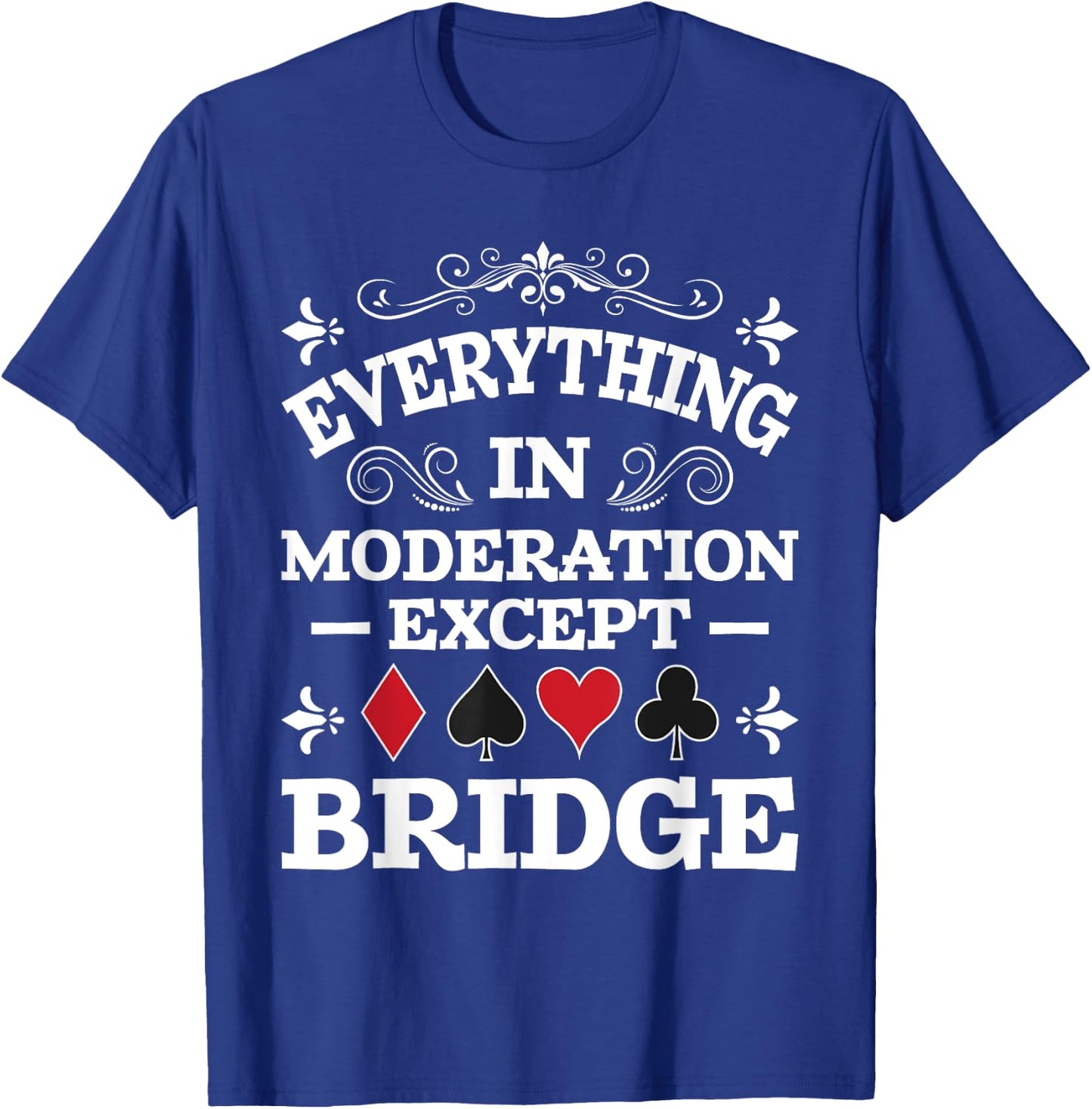 Everything In Moderation - Bridge Player Card Game Cardplay T-Shirt - T-Shirt | Royal