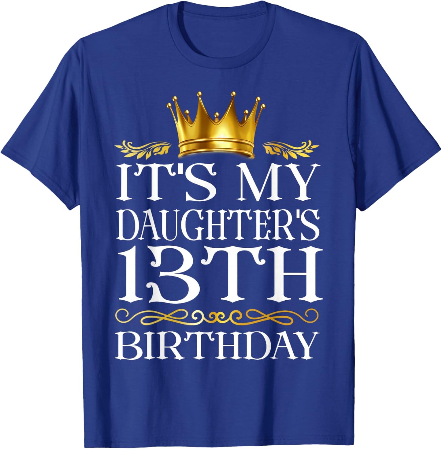 It's My Daughter's 13th Birthday Happy Birthday 13 Years Old T-Shirt - T-Shirt | Royal