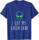 Got My Green Card Funny Legal Alien UFO Design T-Shirt - T-Shirt | Royal