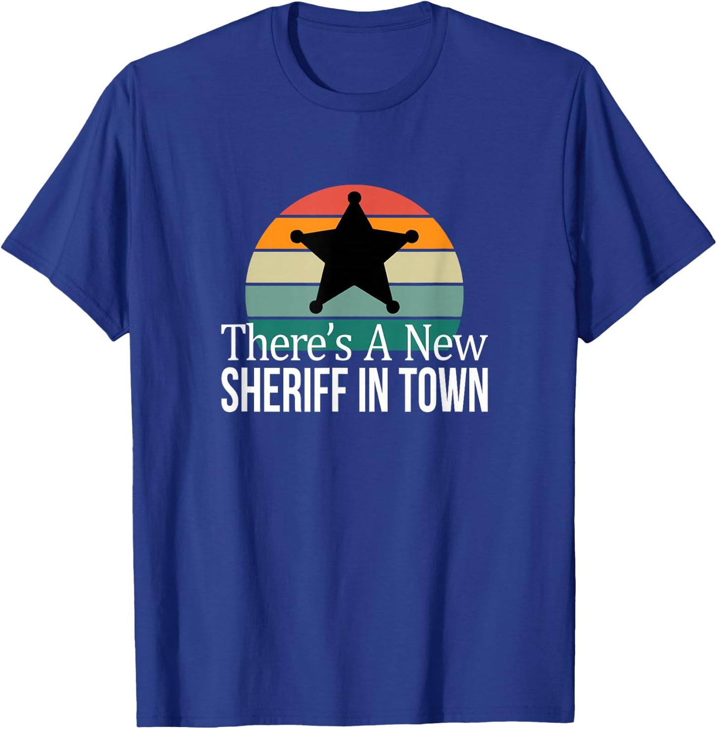 There's A New Sheriff In Town T-Shirt - T-Shirt | Royal