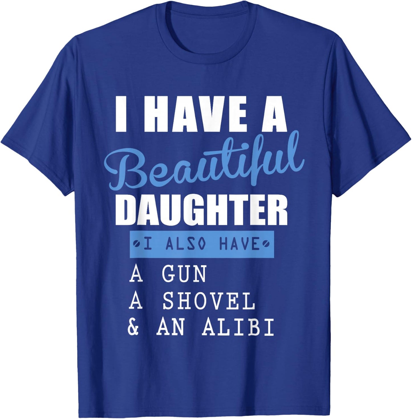 I have a beautiful daughter a gun a shovel and an alibi T-Shirt - T-Shirt | Royal