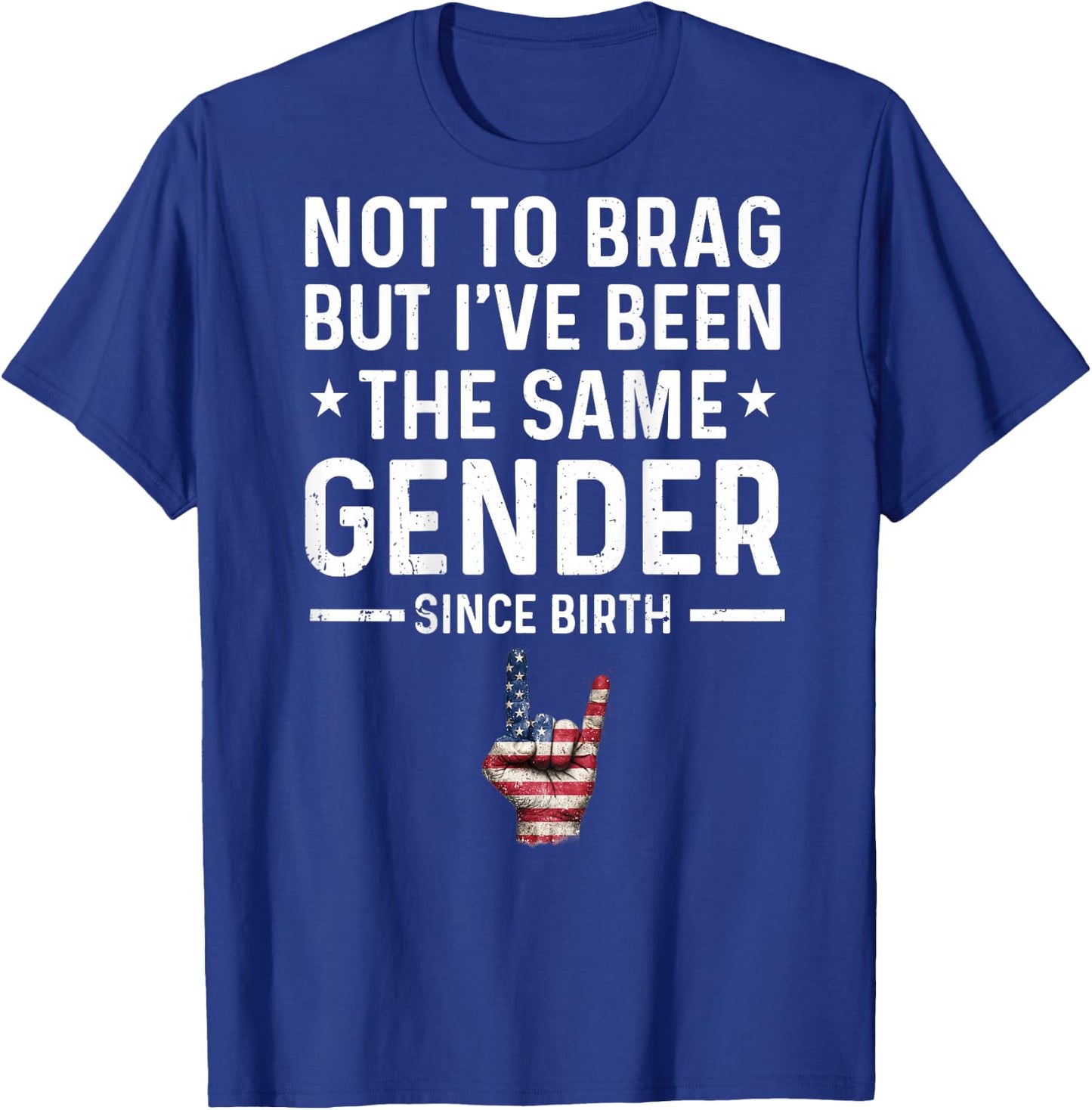 Not to Brag But I've Been The Same Gender Since Birth Funny T-Shirt - T-Shirt | Royal