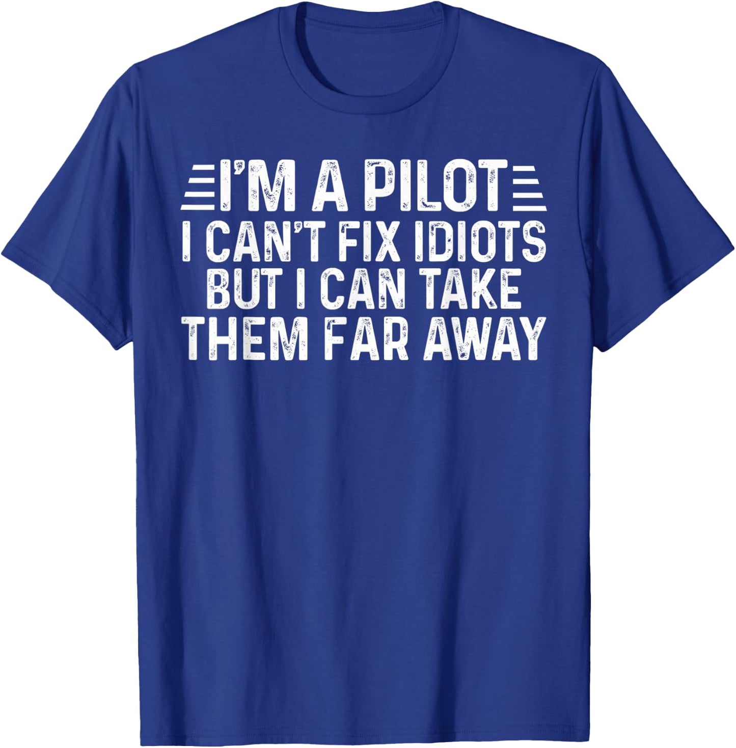 I Am A Pilot I Can't Fix Idiots But I Can Take Them Far Away T-Shirt - T-Shirt | Royal