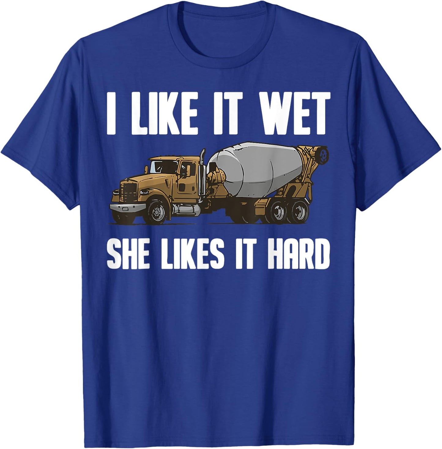Funny I Like It Wet She Likes It Hard Cement Concrete Worker T-Shirt - T-Shirt | Royal