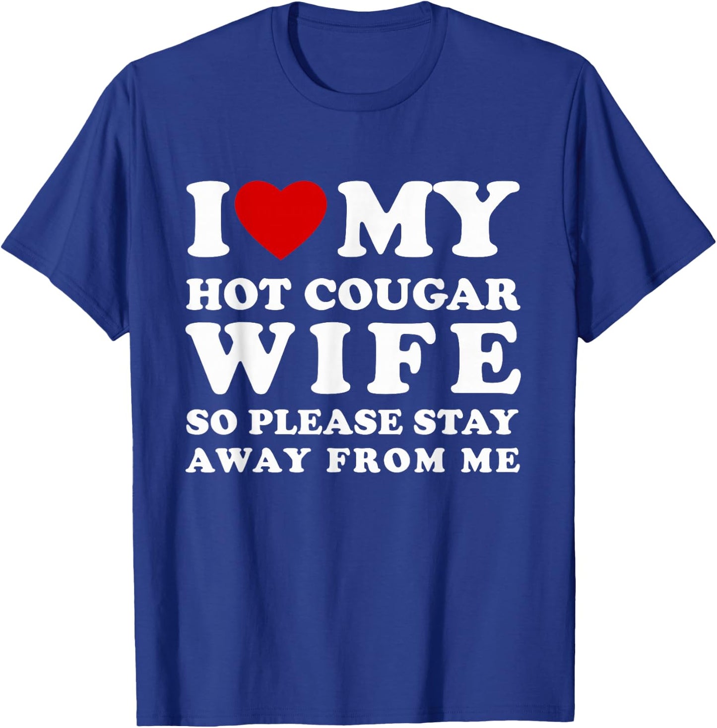 I Love My Hot Cougar Wife So Please Stay I Heart My Wife T-Shirt - T-Shirt | Royal