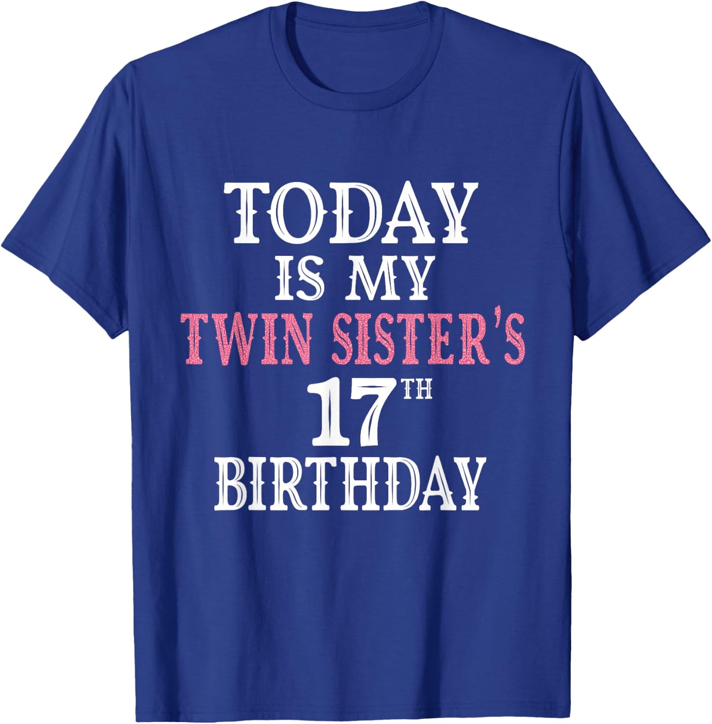 Today Is My Twin Sister's 17th Birthday Party 17 Years Old T-Shirt - T-Shirt | Royal