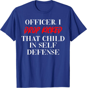 Officer I Drop Kicked That Child In Self Defense Men Women T-Shirt - T-Shirt | Royal