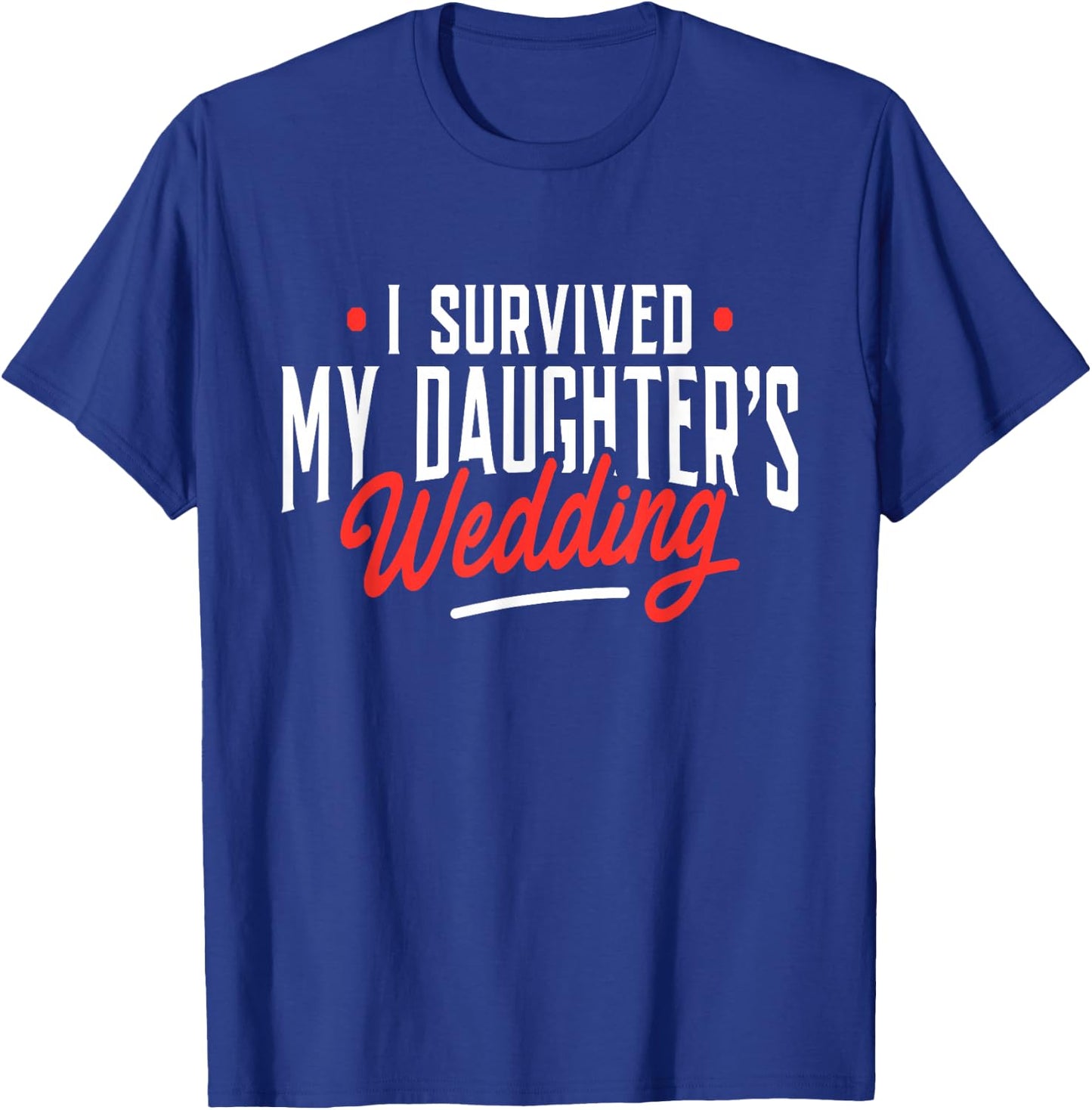 I Survived My Daughter's Wedding - Father of The Bride Dad T-Shirt - T-Shirt | Royal