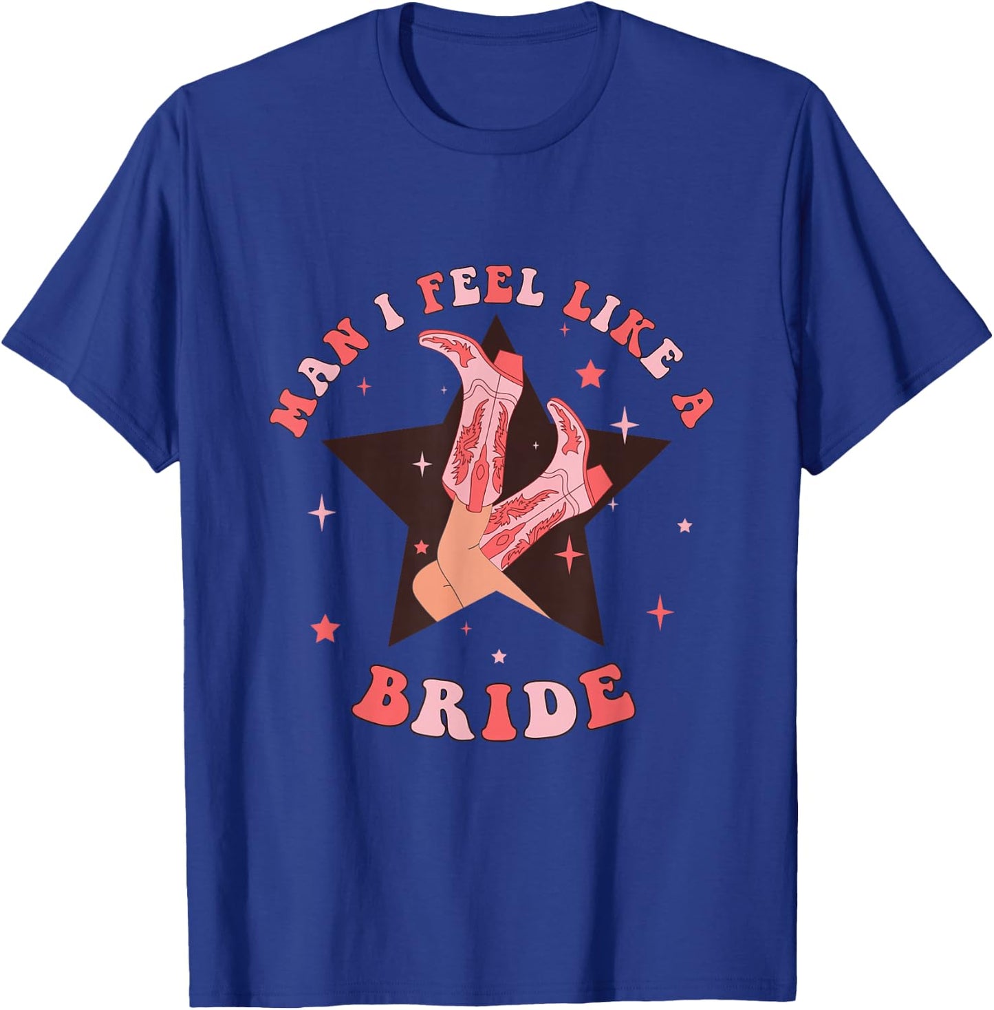 Man I Feel Like A Bride Cowgirl Bachelorette Party Western T-Shirt - T-Shirt | Royal