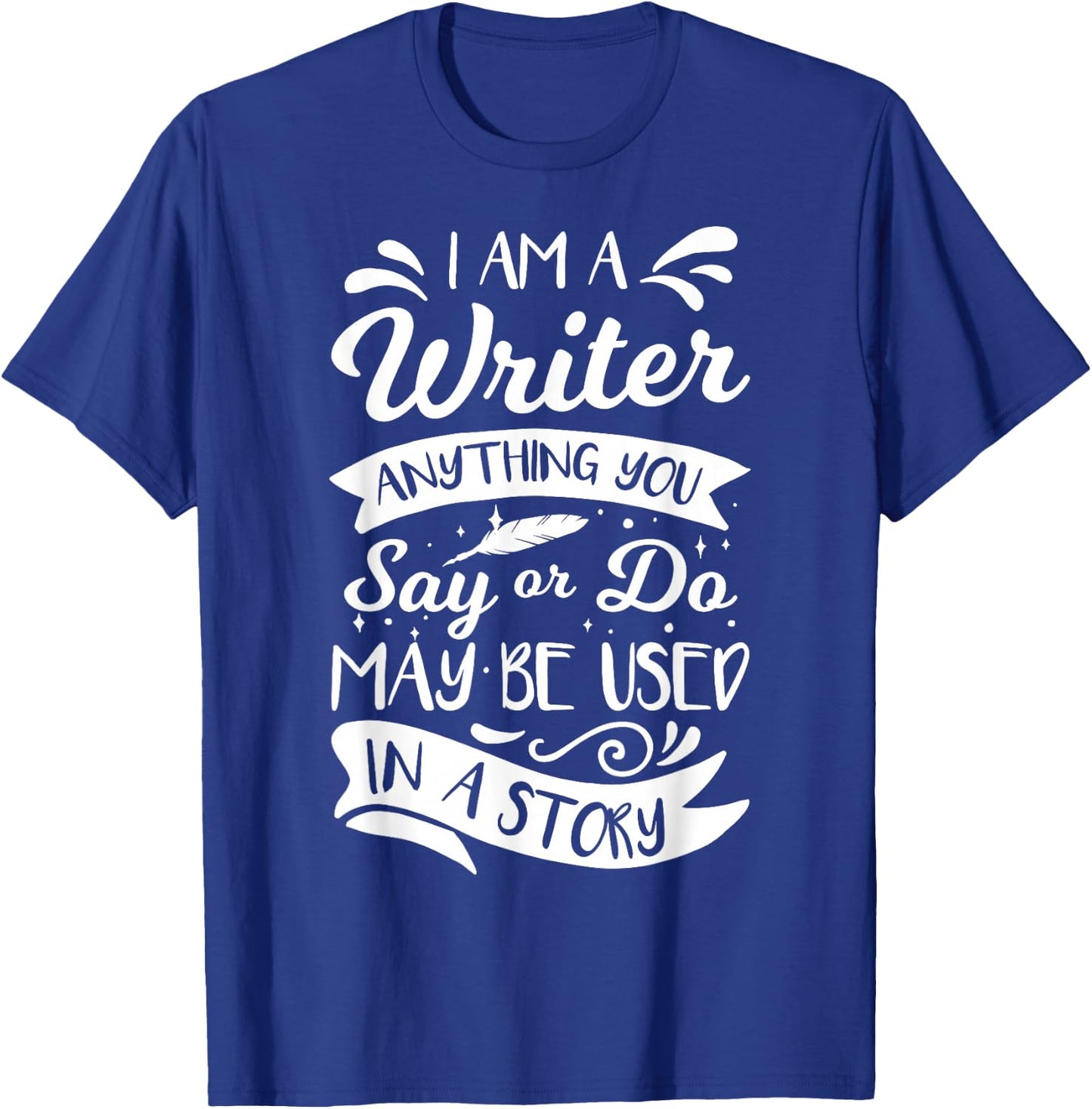 I'm A Writer Anything You Say Or Do May Be Used In A Story T-Shirt - T-Shirt | Royal