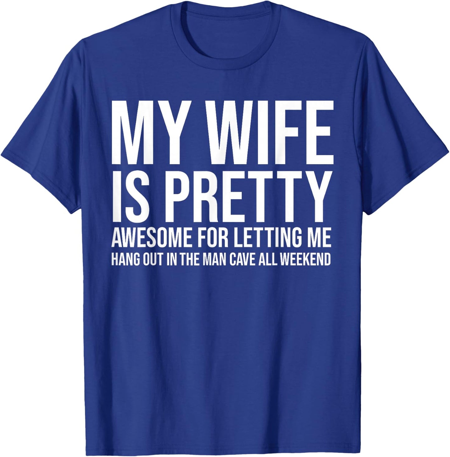 My Wife Is Pretty Awesome For Letting Me Hang Out T-Shirt - T-Shirt | Royal