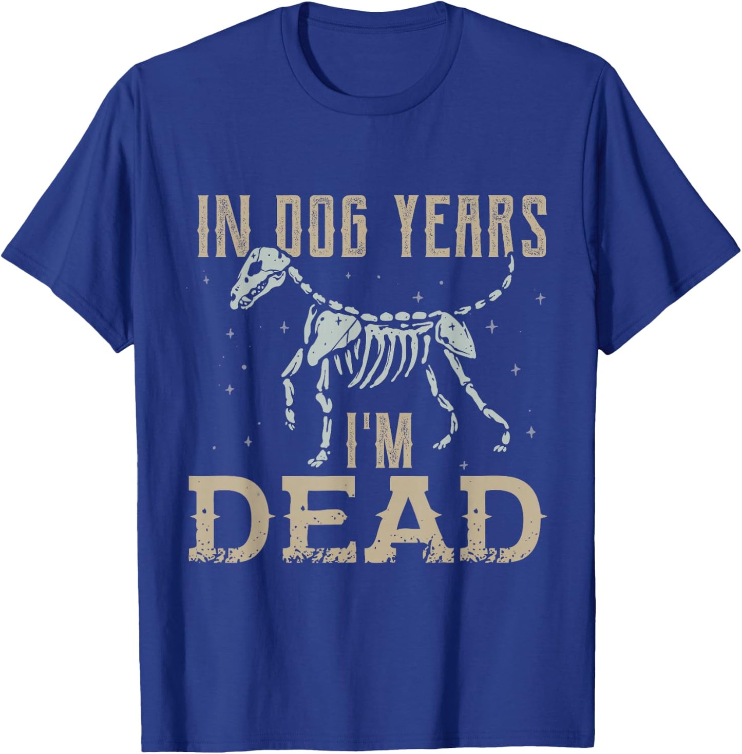 In Dog Years I'm Dead Shirt Funny Dog T-Shirt - T-Shirt | Royal
