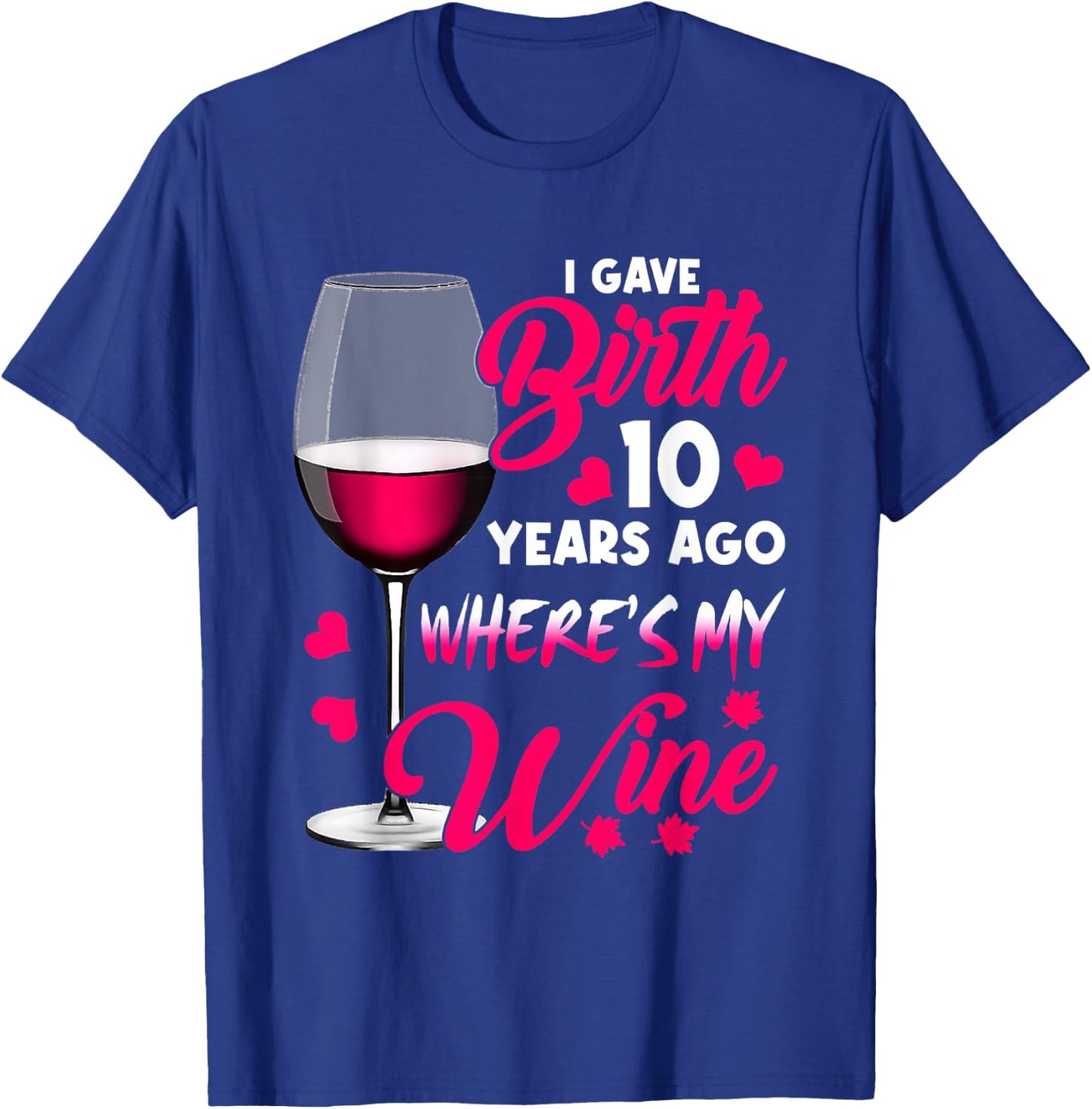 I Gave Birth 10 Years Ago Where's My Wine Happy Mother's Day T-Shirt - T-Shirt | Royal