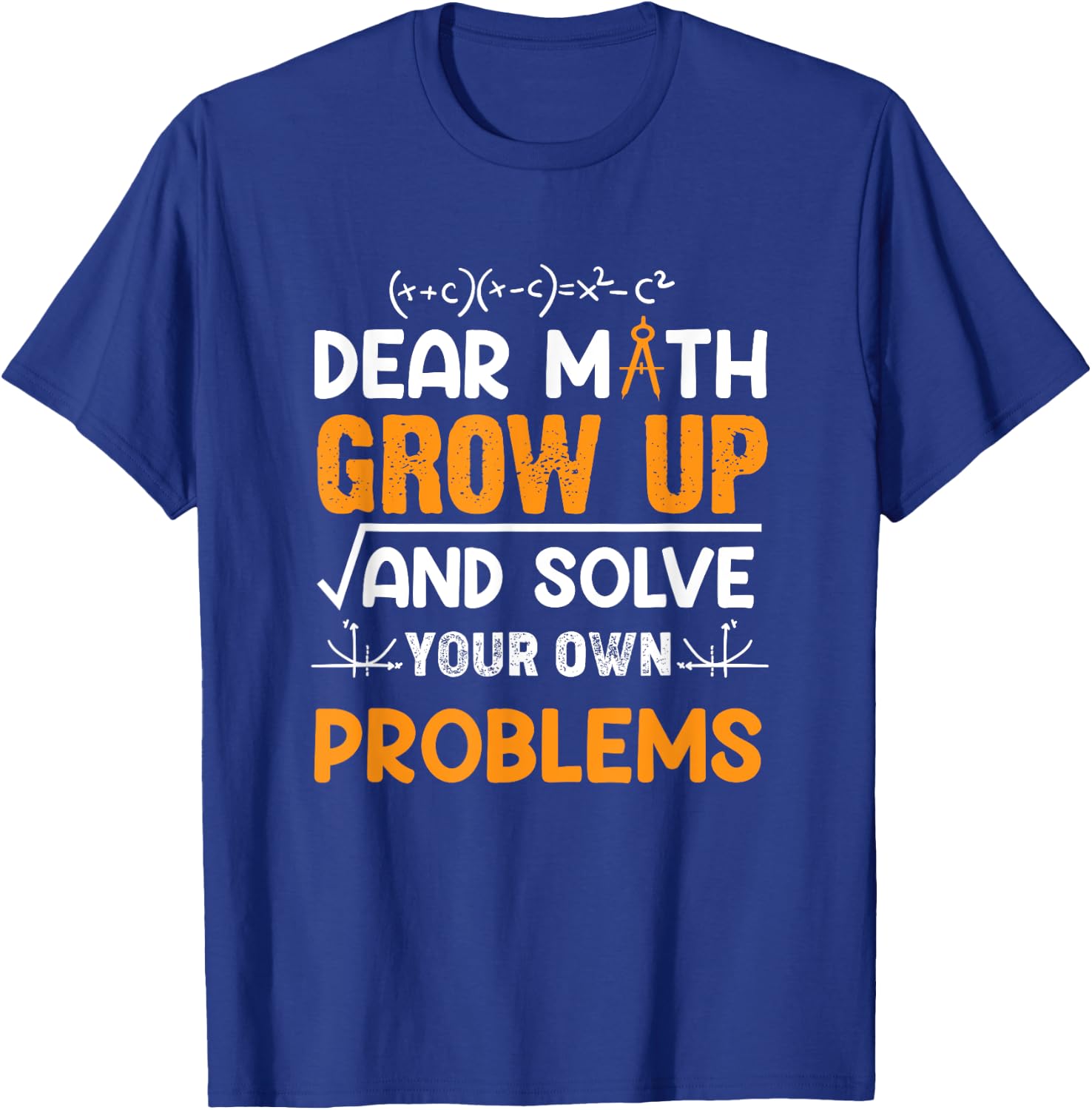 Math Student - Dear Math Grow Up And Solve Your Own Problems T-Shirt - T-Shirt | Royal